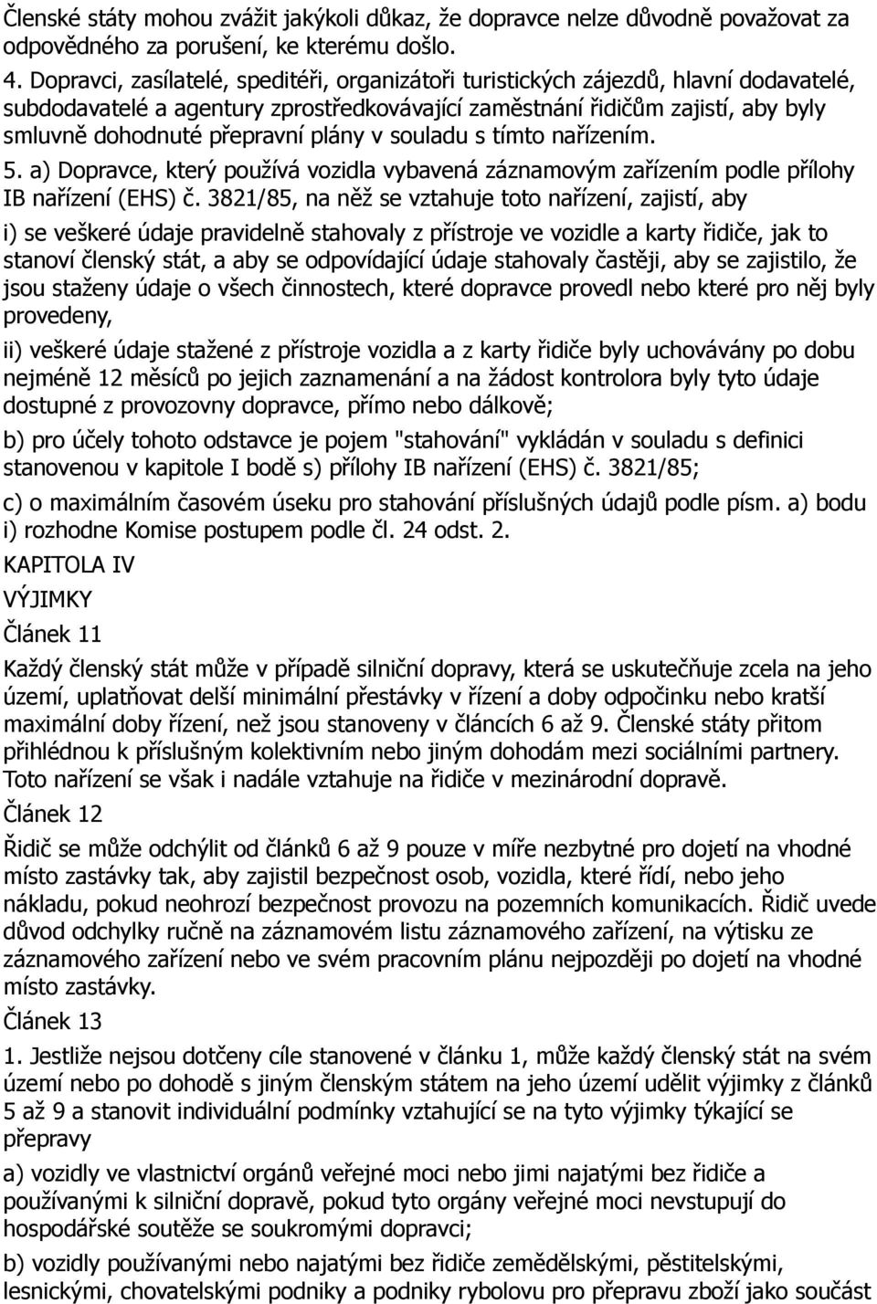 plány v souladu s tímto nařízením. 5. a) Dopravce, který používá vozidla vybavená záznamovým zařízením podle přílohy IB nařízení (EHS) č.