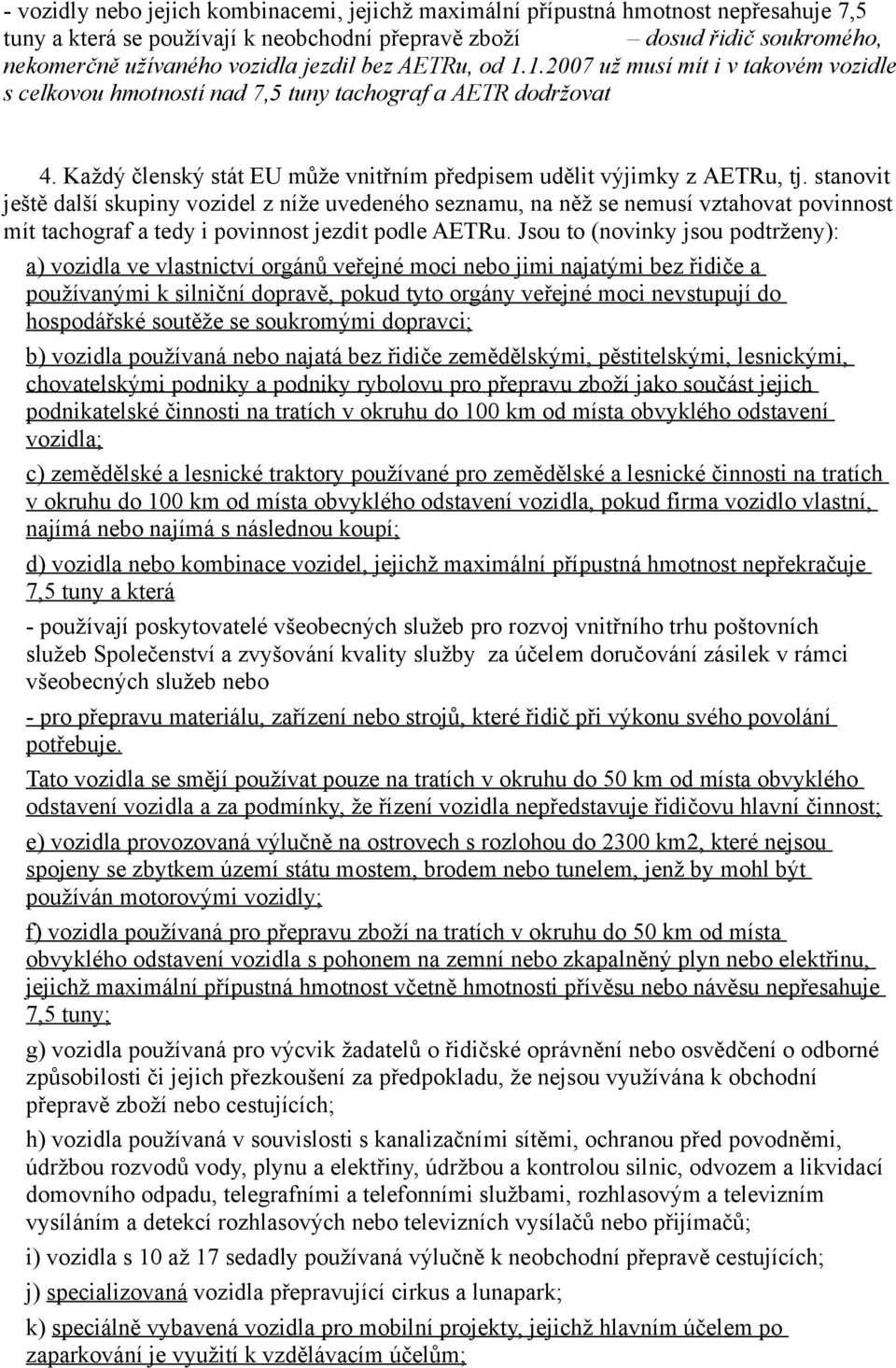 stanovit ještě další skupiny vozidel z níže uvedeného seznamu, na něž se nemusí vztahovat povinnost mít tachograf a tedy i povinnost jezdit podle AETRu.