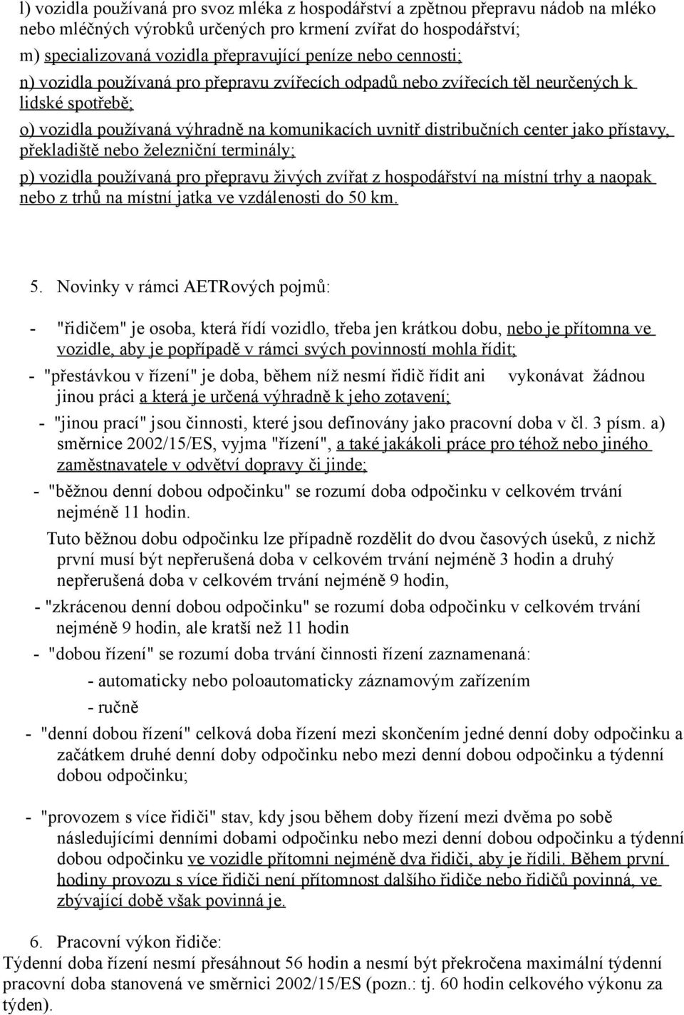 přístavy, překladiště nebo železniční terminály; p) vozidla používaná pro přepravu živých zvířat z hospodářství na místní trhy a naopak nebo z trhů na místní jatka ve vzdálenosti do 50