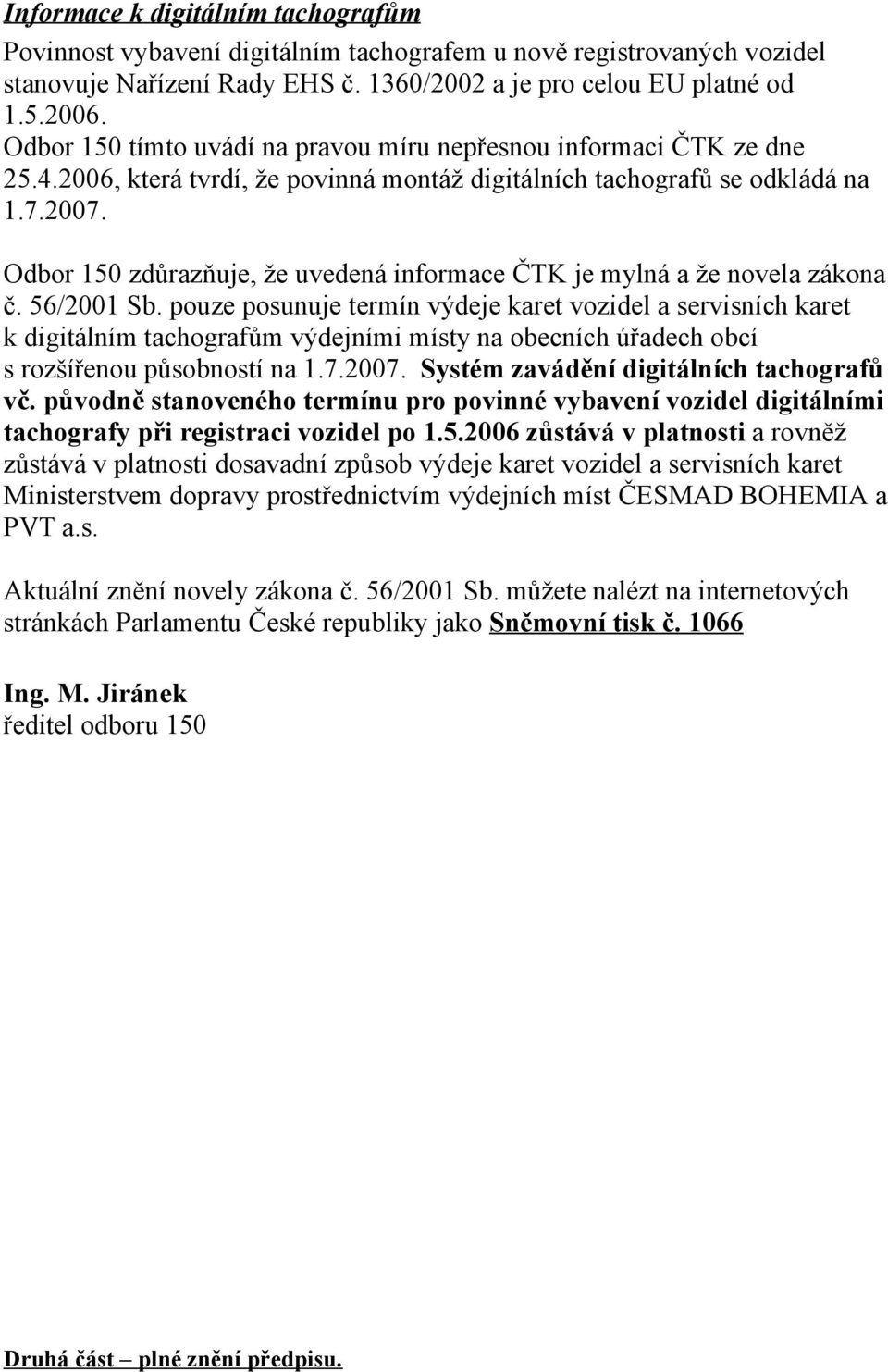 Odbor 150 zdůrazňuje, že uvedená informace ČTK je mylná a že novela zákona č. 56/2001 Sb.