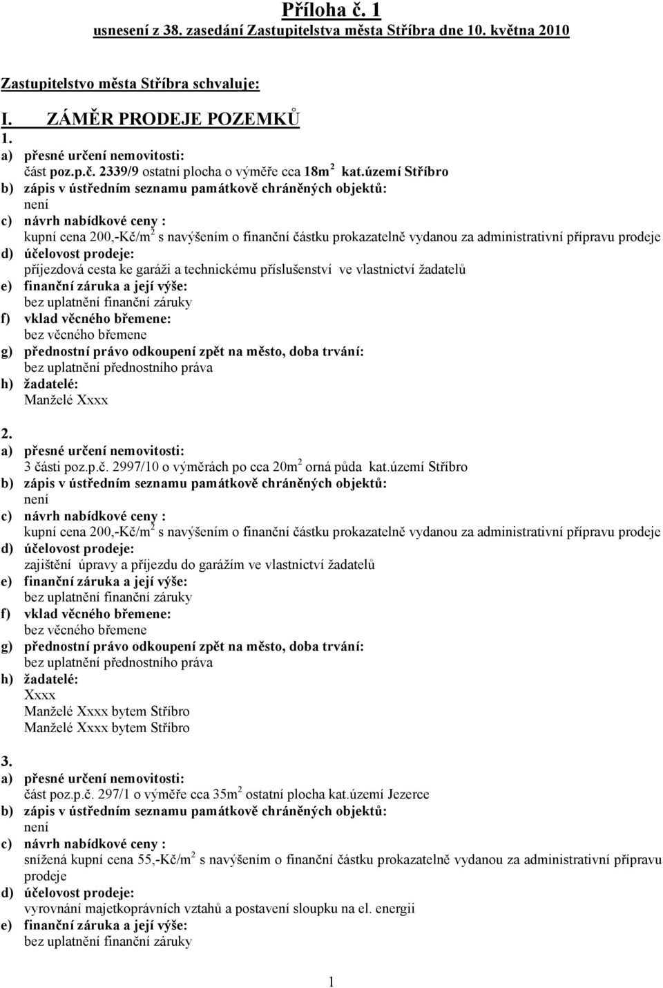 žadatelů Manželé Xxxx 3 části poz.p.č. 2997/10 o výměrách po cca 20m 2 orná půda kat.