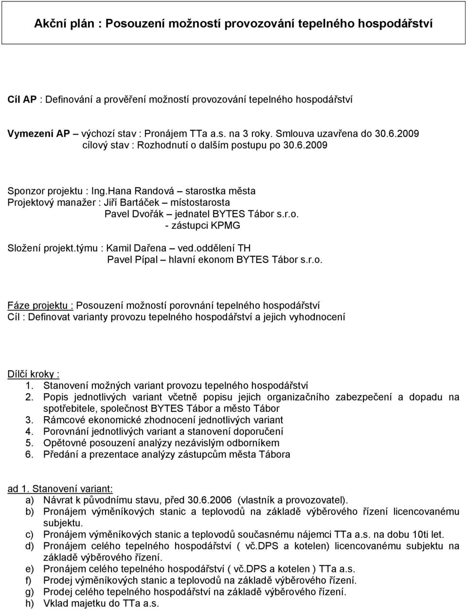 Hana Randová starostka města Projektový manažer : Jiří Bartáček místostarosta Pavel Dvořák jednatel BYTES Tábor s.r.o. - zástupci KPMG Složení projekt.týmu : Kamil Dařena ved.