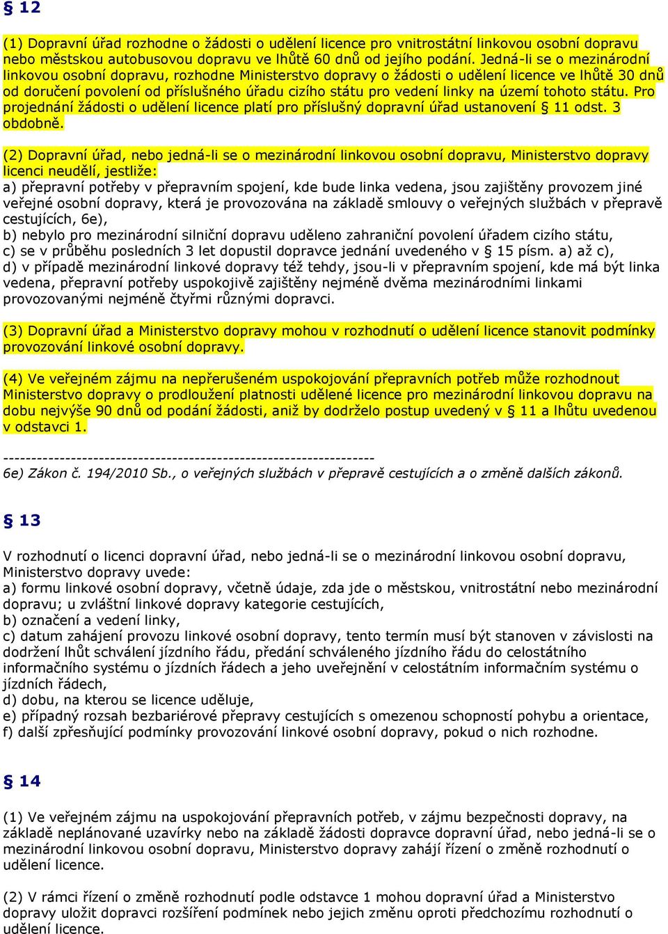 území tohoto státu. Pro projednání žádosti o udělení licence platí pro příslušný dopravní úřad ustanovení 11 odst. 3 obdobně.