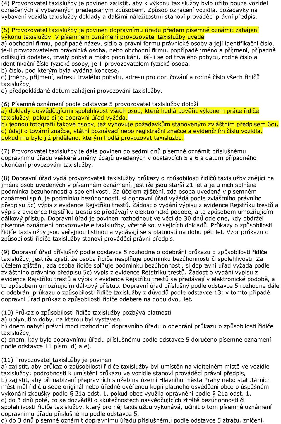 (5) Provozovatel taxislužby je povinen dopravnímu úřadu předem písemně oznámit zahájení výkonu taxislužby.