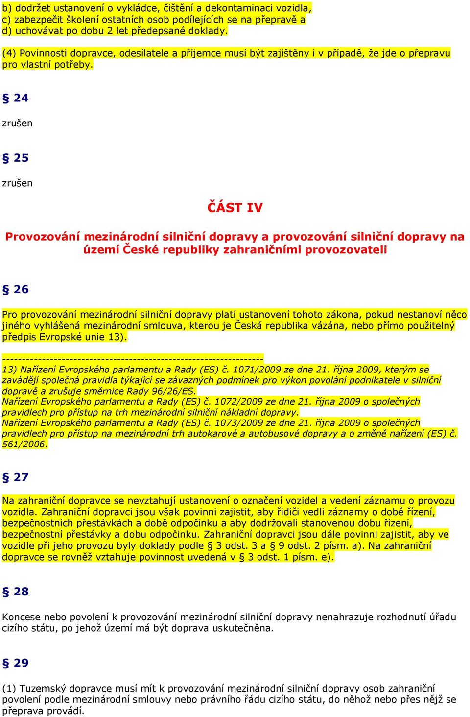 24 zrušen 25 zrušen ČÁST IV Provozování mezinárodní silniční dopravy a provozování silniční dopravy na území České republiky zahraničními provozovateli 26 Pro provozování mezinárodní silniční dopravy