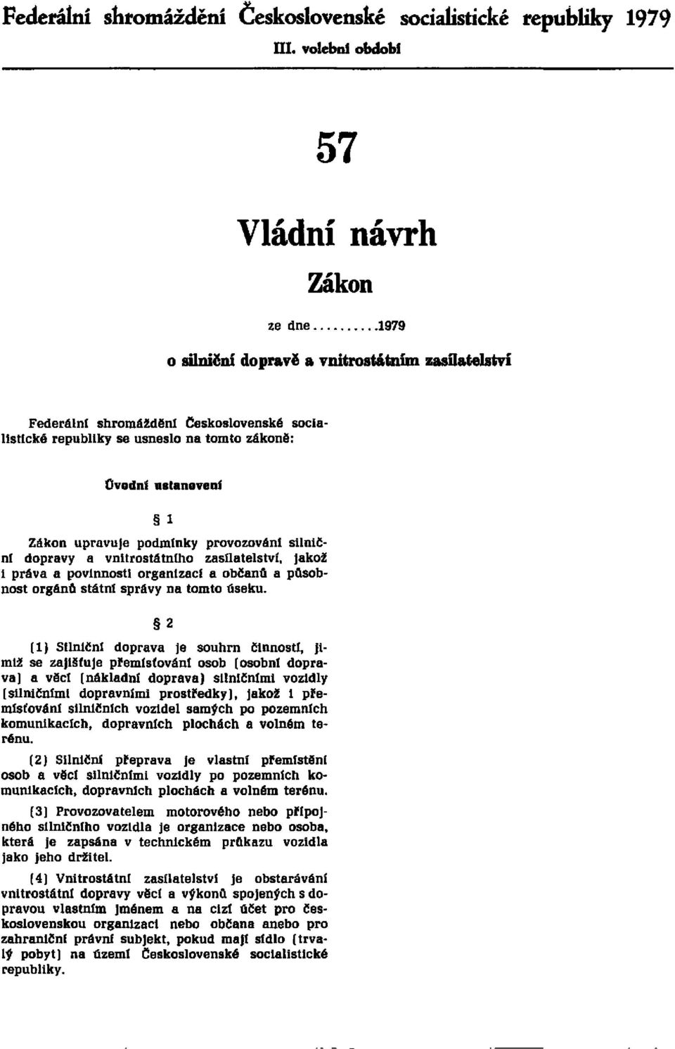 ustanoveni l Zákon upravuje podmínky provozování silniční dopravy a vnitrostátního zasílatelství, Jakož i práva a povinnosti organizací a občanů a působnost orgánů státní správy na tomto úseku.