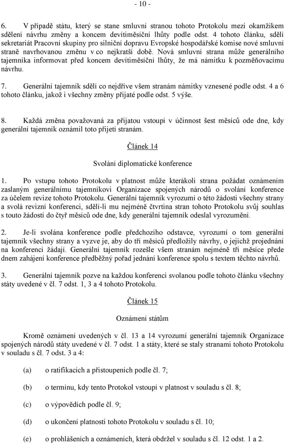 Nová smluvní strana můţe generálního tajemníka informovat před koncem devítiměsíční lhůty, ţe má námitku k pozměňovacímu návrhu. 7.