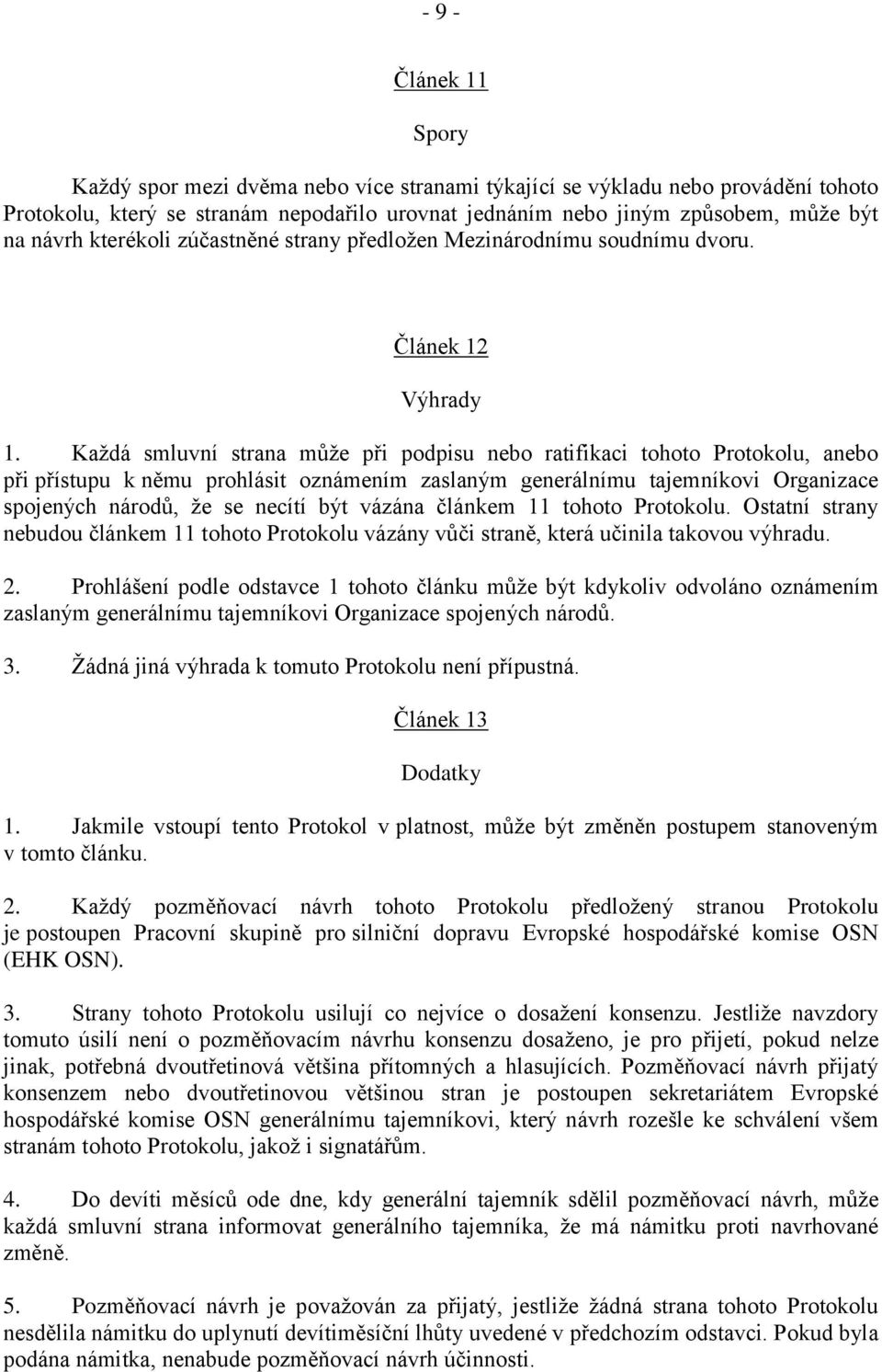 Kaţdá smluvní strana můţe při podpisu nebo ratifikaci tohoto Protokolu, anebo při přístupu k němu prohlásit oznámením zaslaným generálnímu tajemníkovi Organizace spojených národů, ţe se necítí být