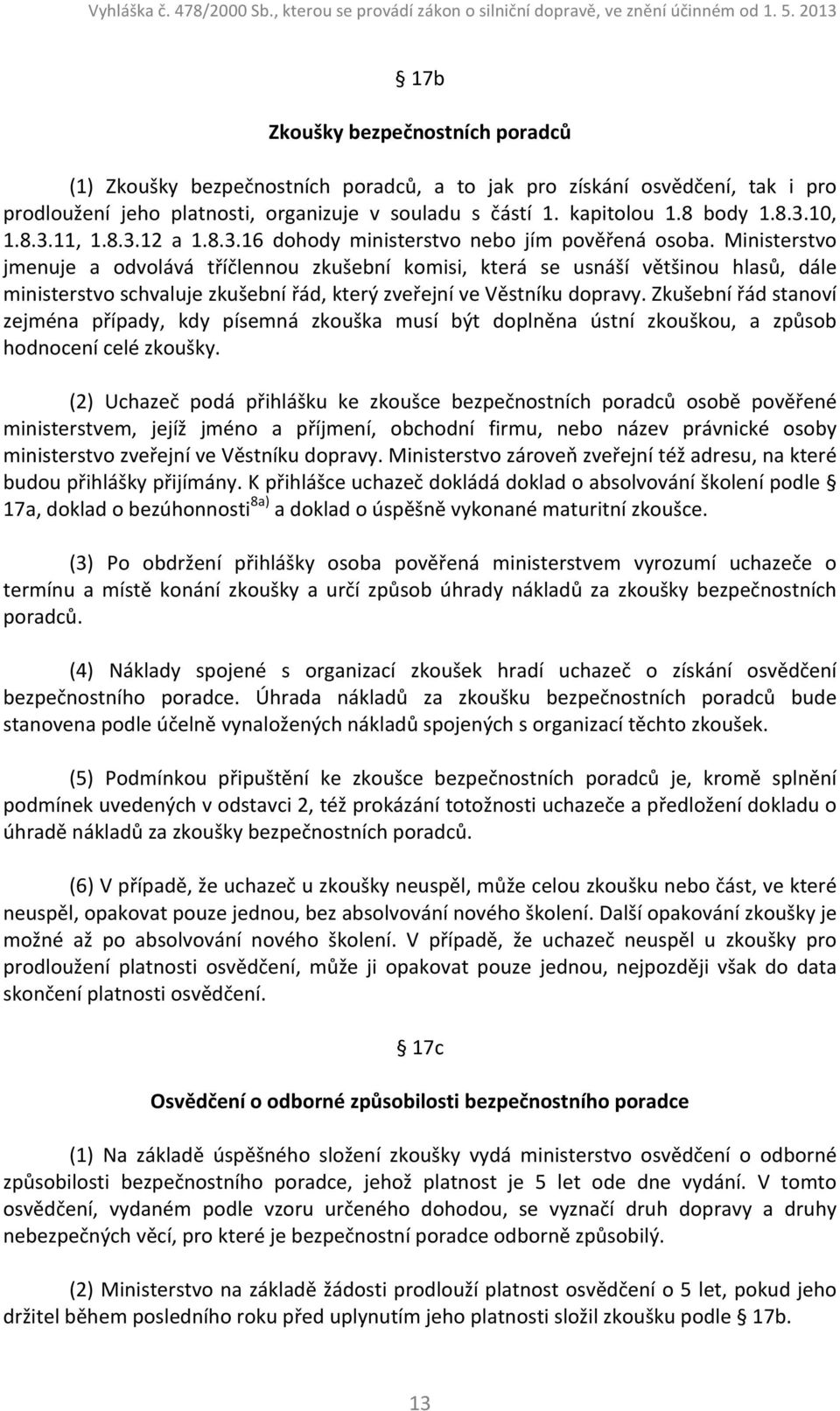 Ministerstvo jmenuje a odvolává tříčlennou zkušební komisi, která se usnáší většinou hlasů, dále ministerstvo schvaluje zkušební řád, který zveřejní ve Věstníku dopravy.