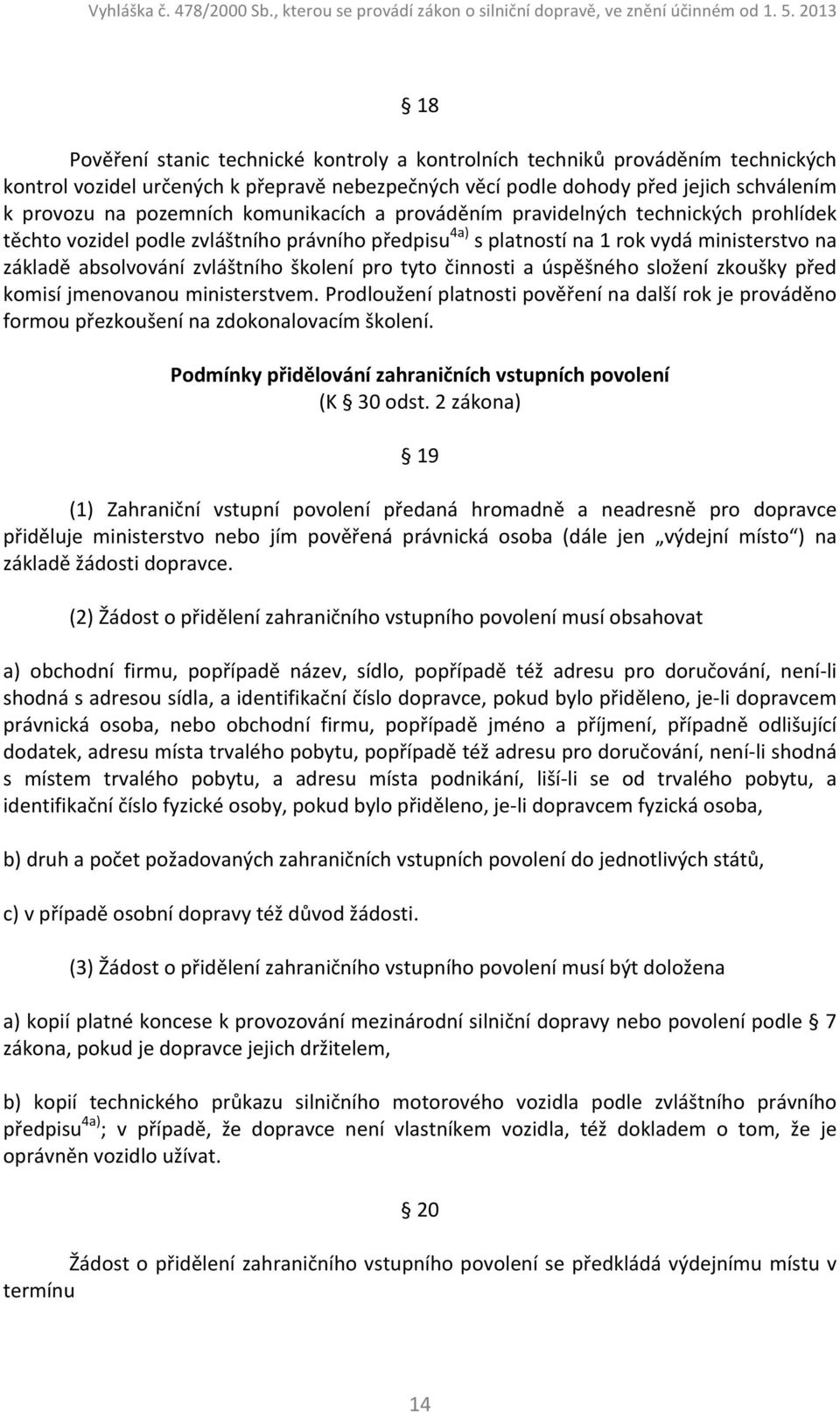 tyto činnosti a úspěšného složení zkoušky před komisí jmenovanou ministerstvem. Prodloužení platnosti pověření na další rok je prováděno formou přezkoušení na zdokonalovacím školení.