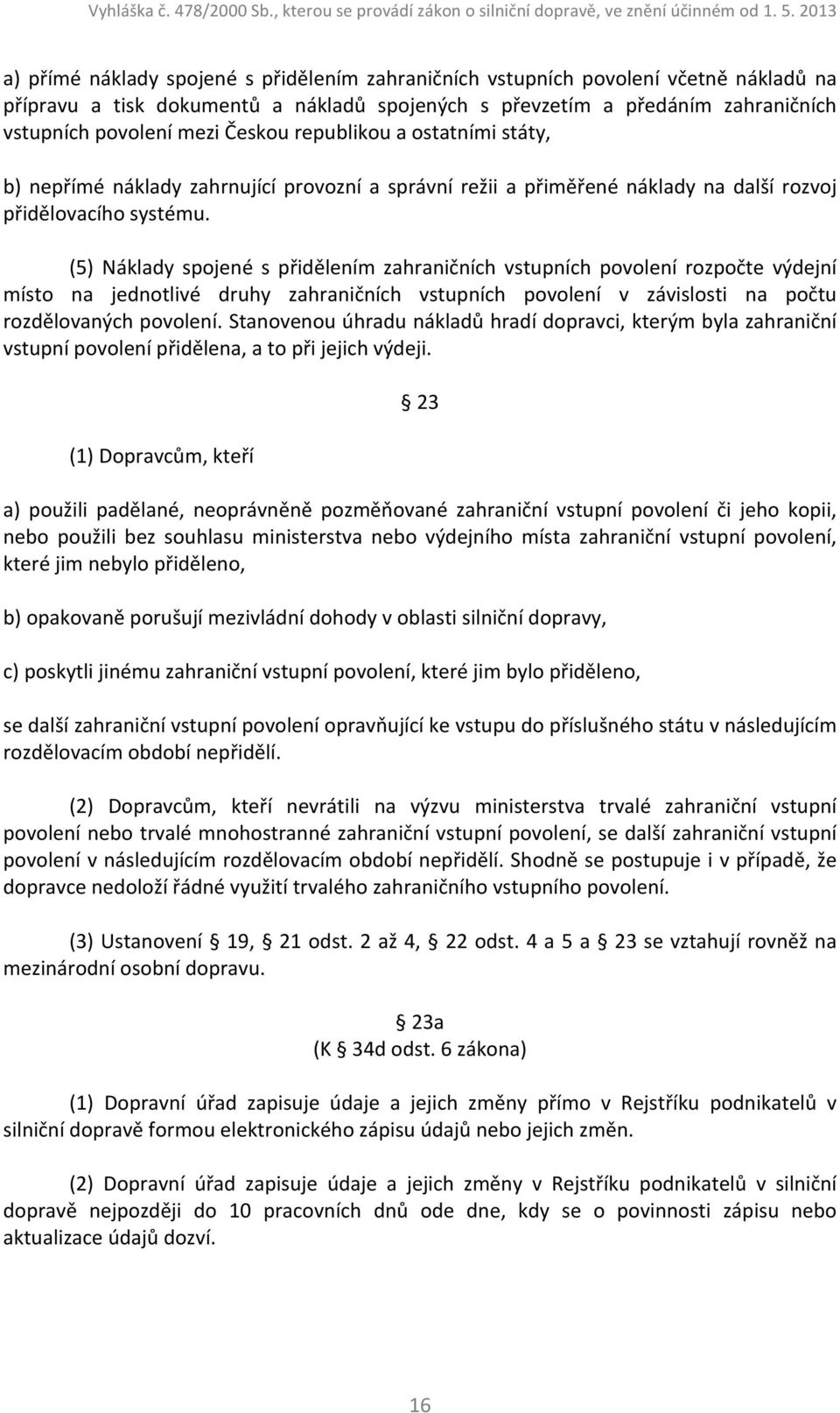 (5) Náklady spojené s přidělením zahraničních vstupních povolení rozpočte výdejní místo na jednotlivé druhy zahraničních vstupních povolení v závislosti na počtu rozdělovaných povolení.