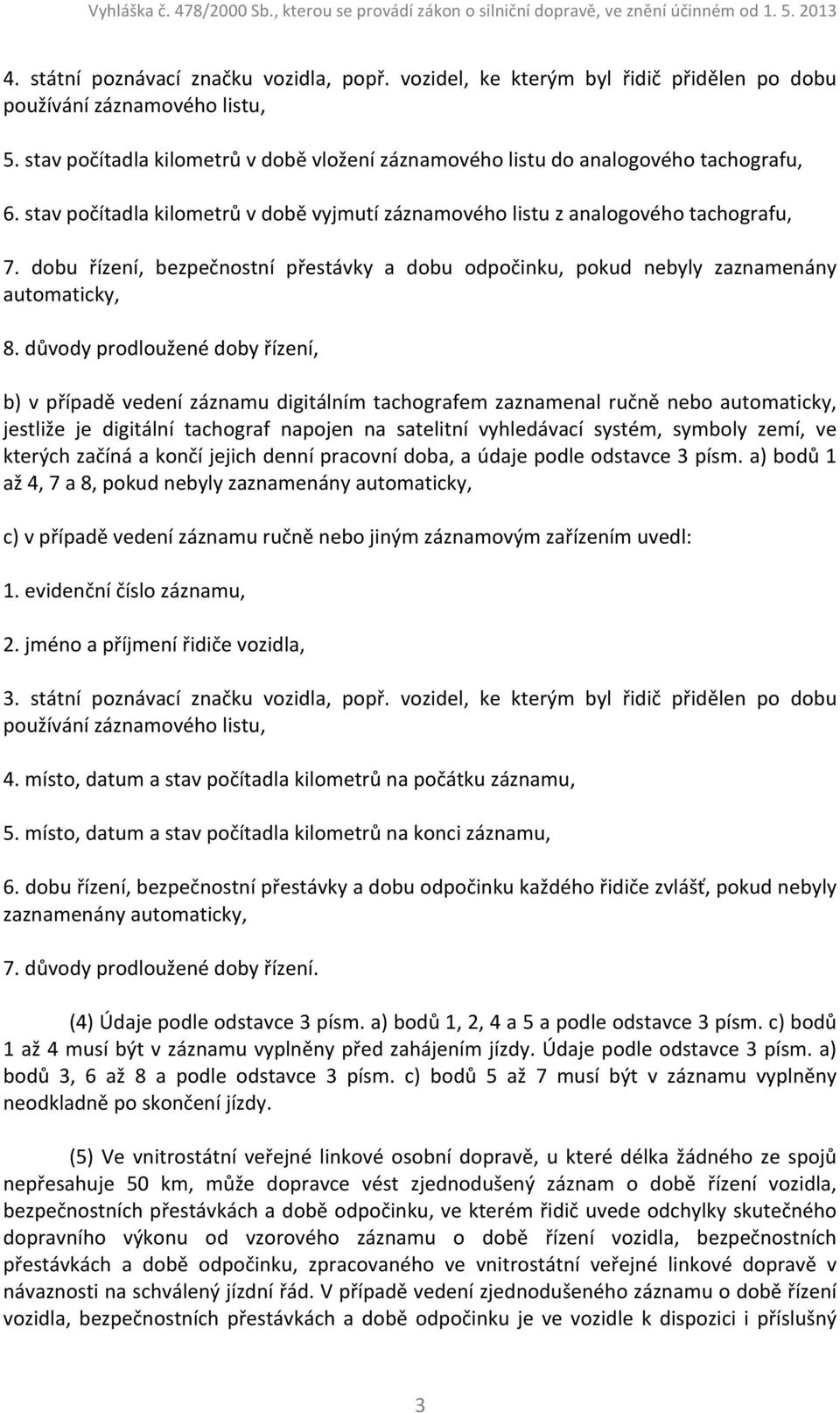 dobu řízení, bezpečnostní přestávky a dobu odpočinku, pokud nebyly zaznamenány automaticky, 8.