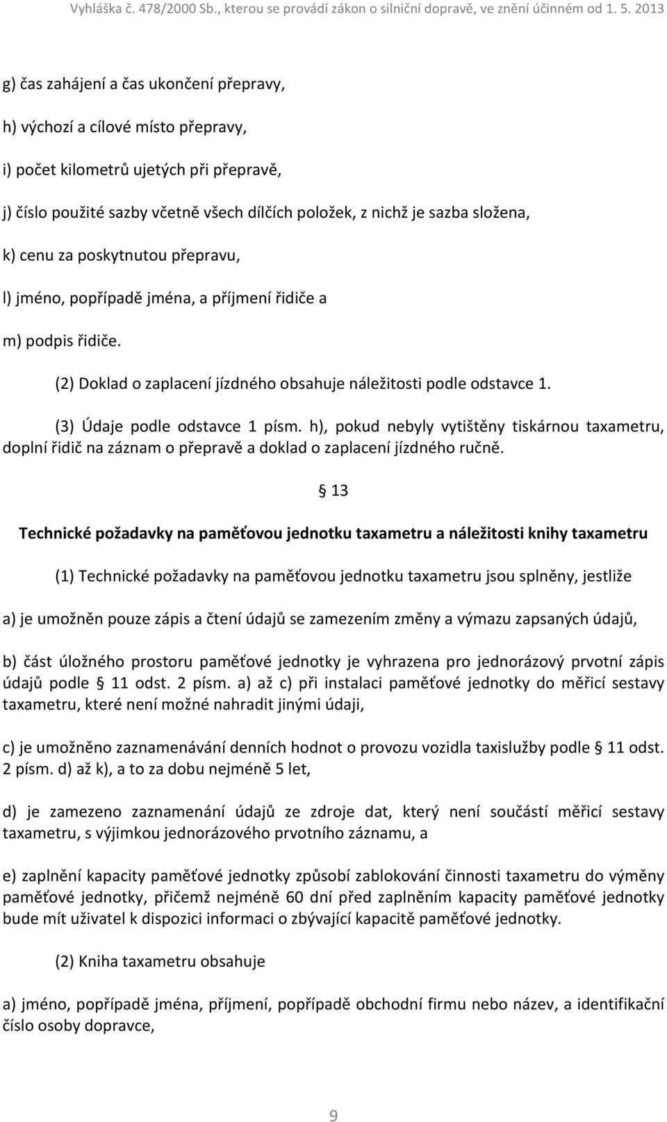 h), pokud nebyly vytištěny tiskárnou taxametru, doplní řidič na záznam o přepravě a doklad o zaplacení jízdného ručně.