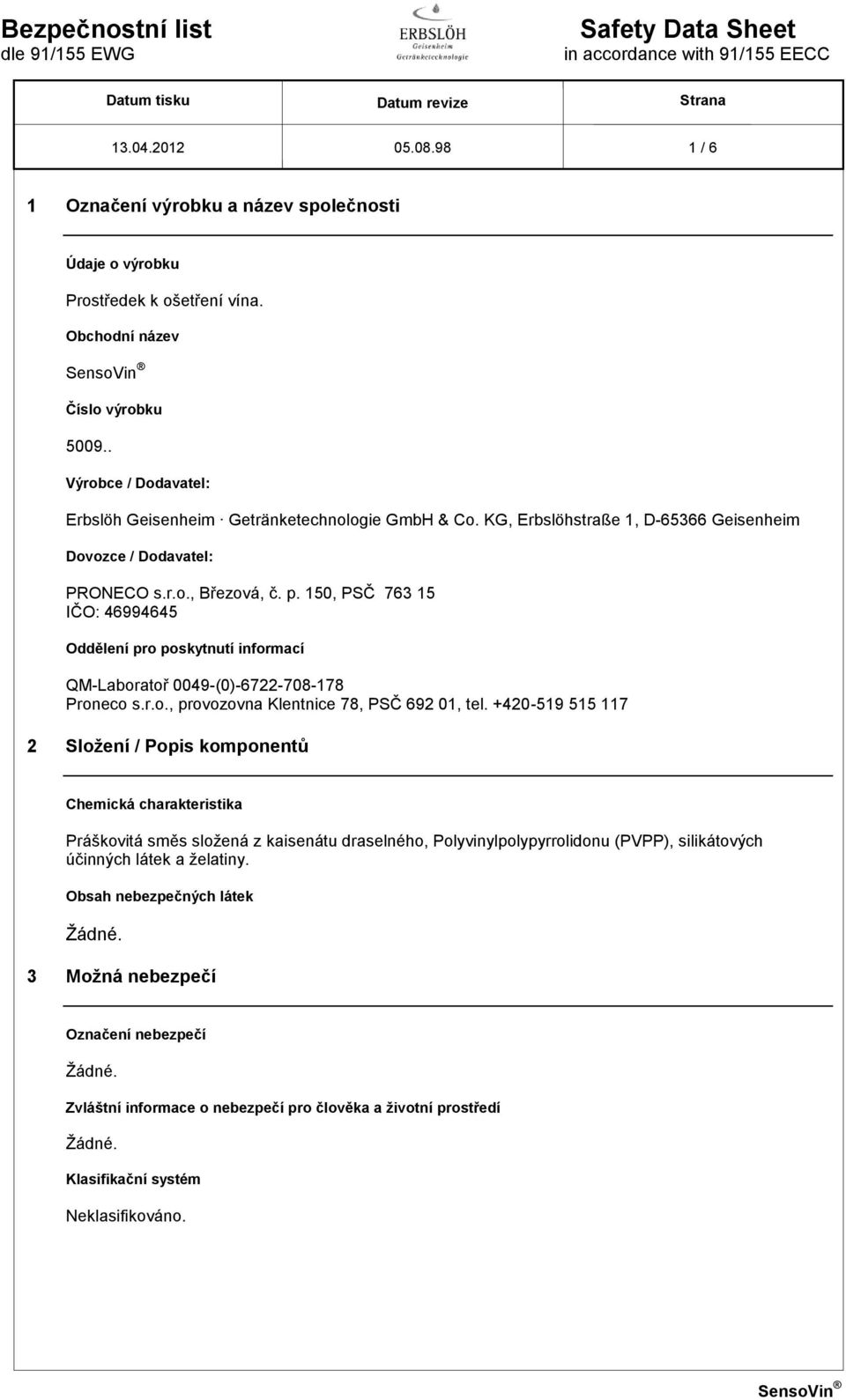 150, PSČ 763 15 IČO: 46994645 Oddělení pro poskytnutí informací QM-Laboratoř 0049-(0)-6722-708-178 Proneco s.r.o., provozovna Klentnice 78, PSČ 692 01, tel.