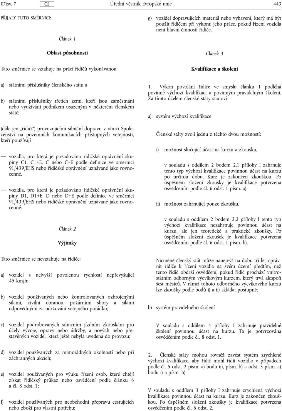 zaměstnáni nebo využíváni podnikem usazeným v některém členském státě; (dále jen řidiči ) provozujícími silniční dopravu v rámci Společenství na pozemních komunikacích přístupných veřejnosti, kteří