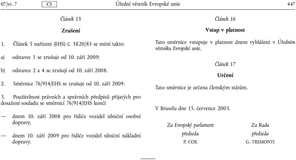 září 2008 pro řidiče vozidel silniční osobní dopravy, dnem 10. září 2009 pro řidiče vozidel silniční nákladní dopravy.