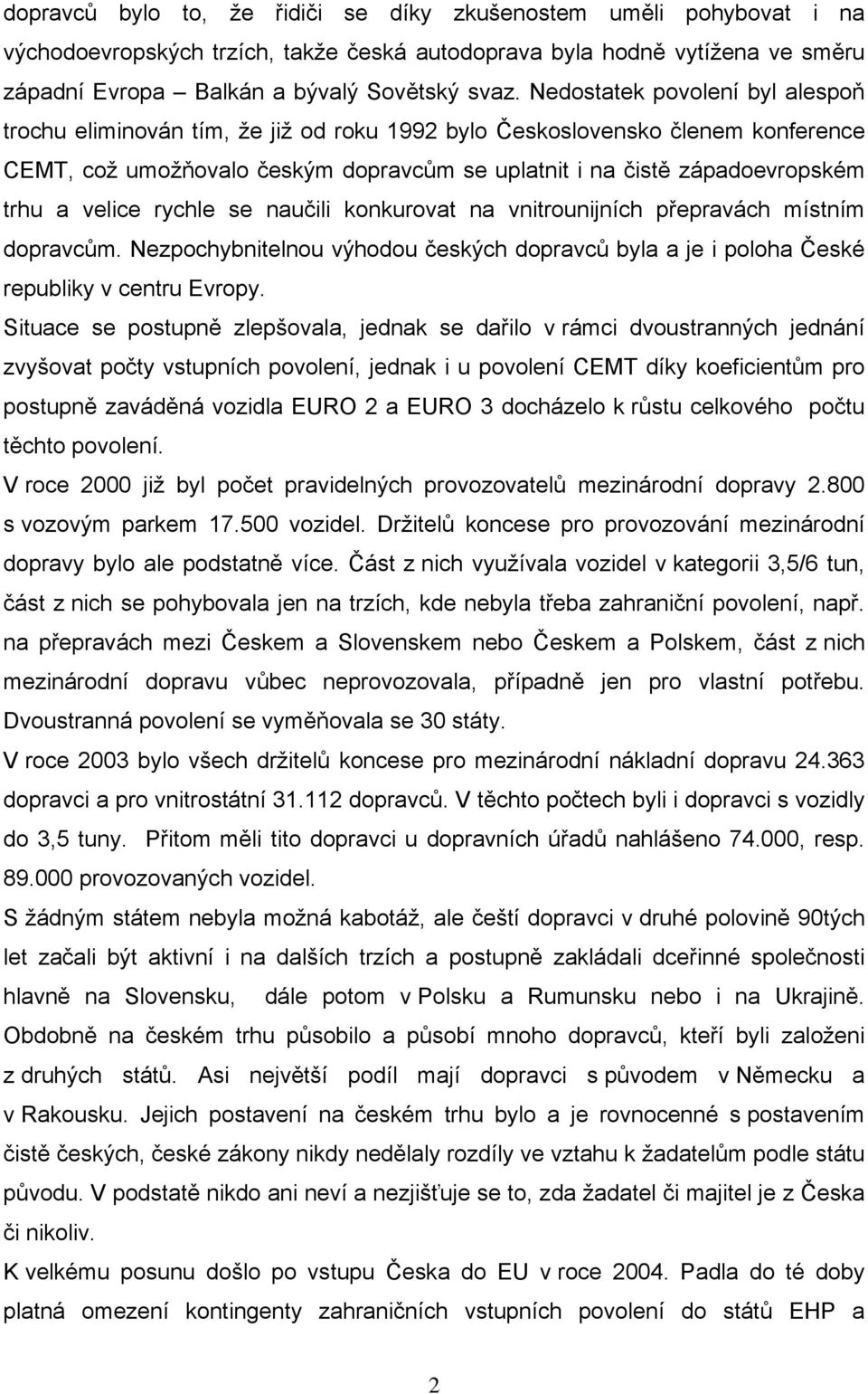 velice rychle se naučili konkurovat na vnitrounijních přepravách místním dopravcům. Nezpochybnitelnou výhodou českých dopravců byla a je i poloha České republiky v centru Evropy.