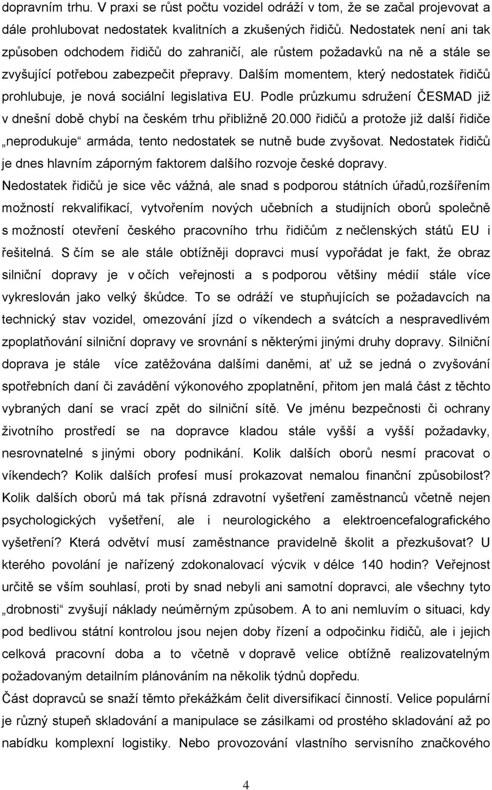 Dalším momentem, který nedostatek řidičů prohlubuje, je nová sociální legislativa EU. Podle průzkumu sdružení ČESMAD již v dnešní době chybí na českém trhu přibližně 20.