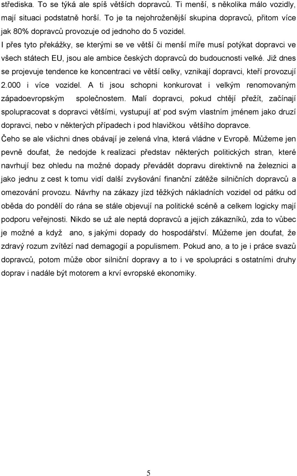 I přes tyto překážky, se kterými se ve větší či menší míře musí potýkat dopravci ve všech státech EU, jsou ale ambice českých dopravců do budoucnosti velké.