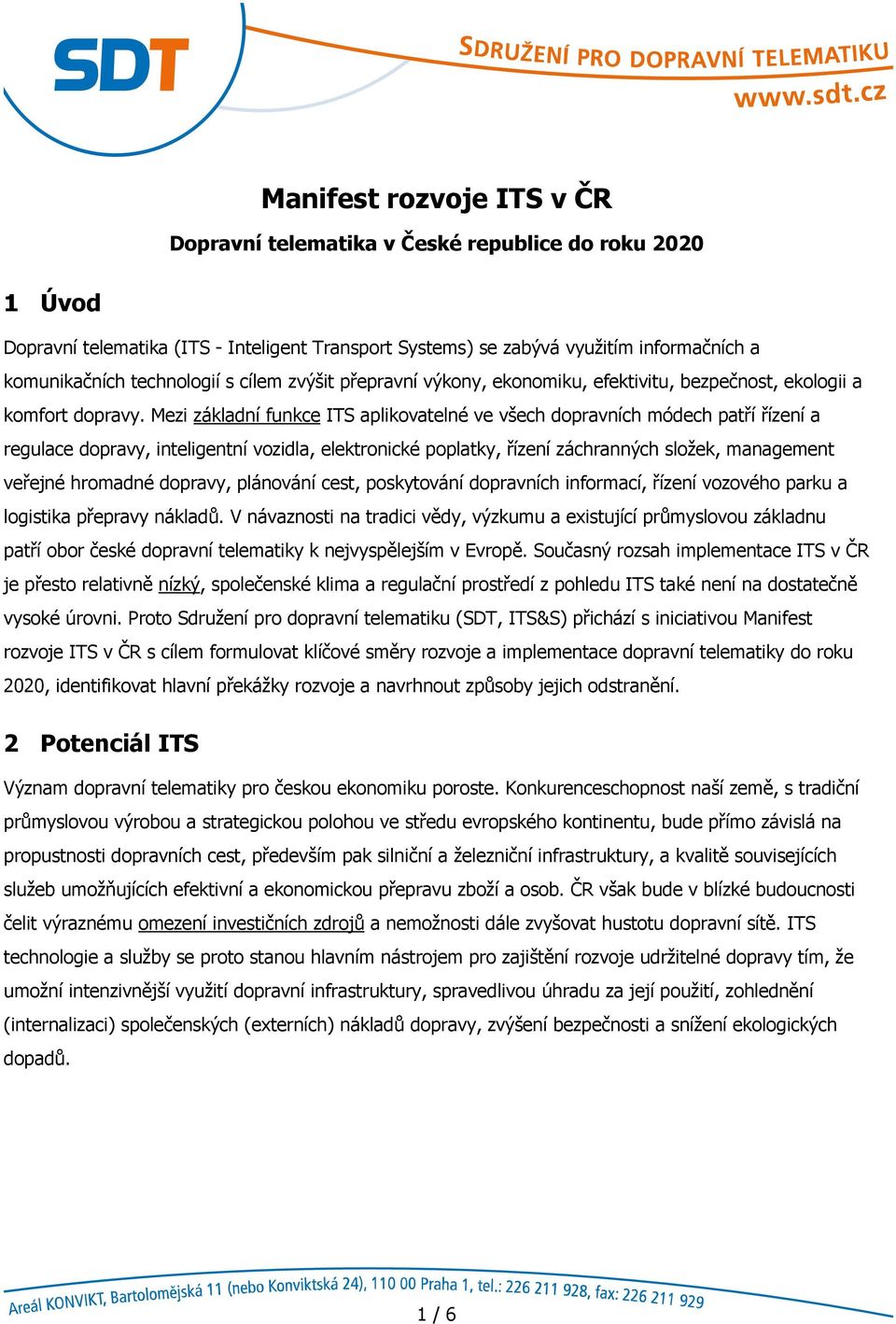 Mezi základní funkce ITS aplikovatelné ve všech dopravních módech patří řízení a regulace dopravy, inteligentní vozidla, elektronické poplatky, řízení záchranných složek, management veřejné hromadné