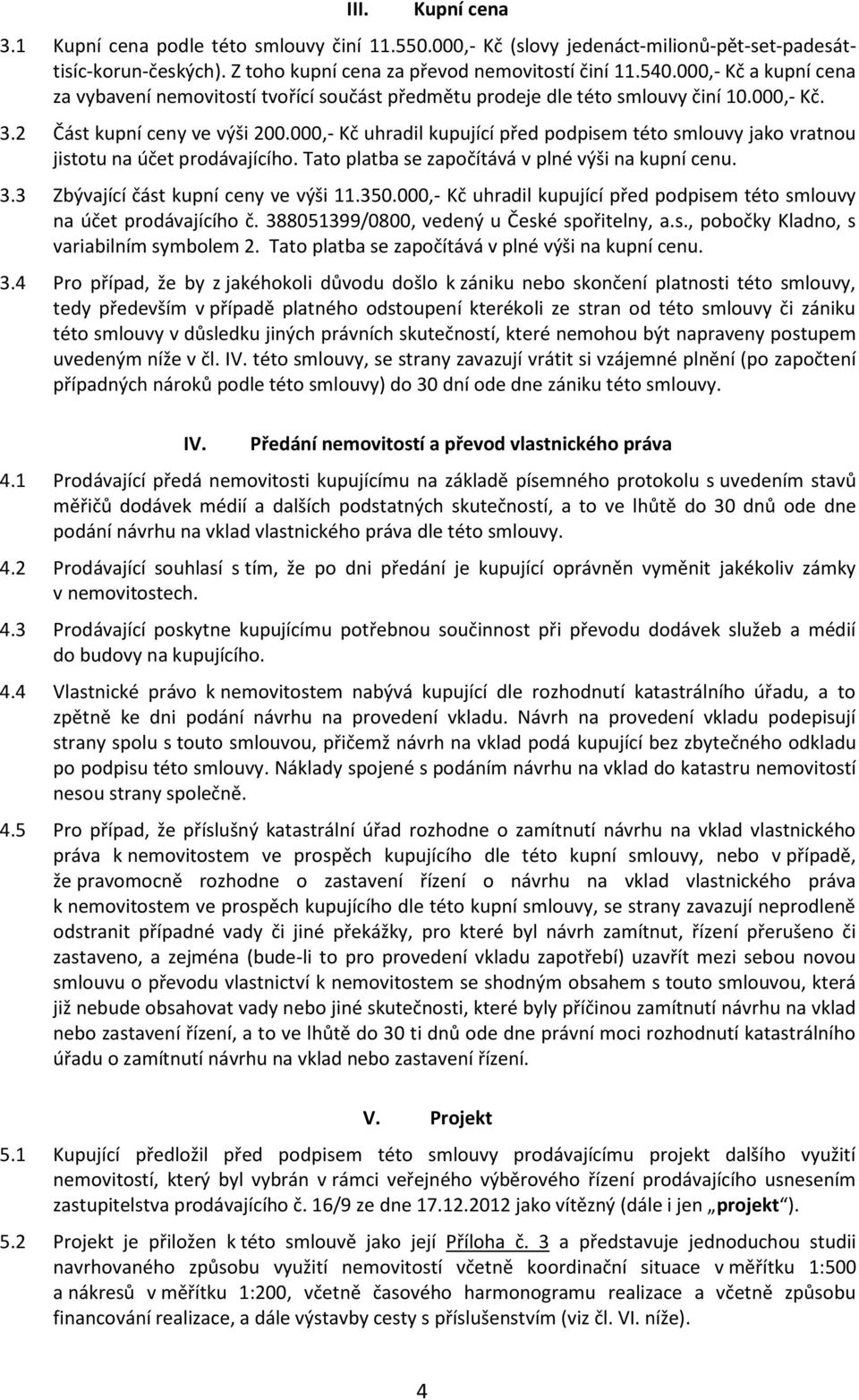 000,- Kč uhradil kupující před podpisem této smlouvy jako vratnou jistotu na účet prodávajícího. Tato platba se započítává v plné výši na kupní cenu. 3.3 Zbývající část kupní ceny ve výši 11.350.