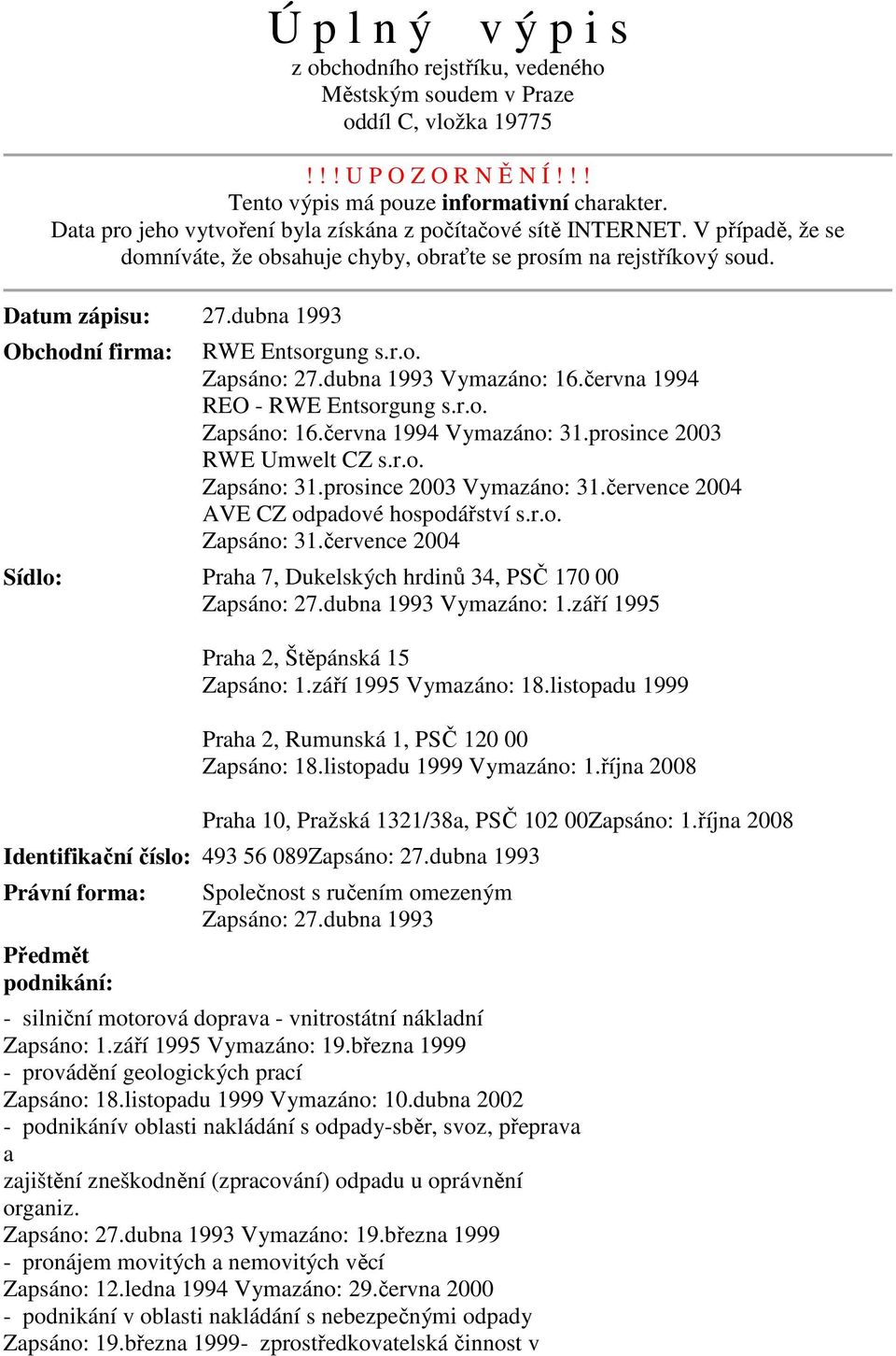 dubna 1993 Obchodní firma: RWE Entsorgung s.r.o. Zapsáno: 27.dubna 1993 Vymazáno: 16.června 1994 REO - RWE Entsorgung s.r.o. Zapsáno: 16.června 1994 Vymazáno: 31.prosince 2003 RWE Umwelt CZ s.r.o. Zapsáno: 31.