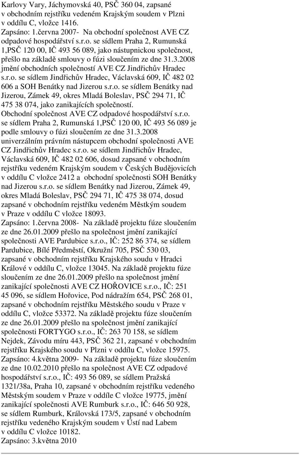 3.2008 jmění obchodních společností AVE CZ Jindřichův Hradec s.r.o. se sídlem Jindřichův Hradec, Václavská 609, IČ 482 02 606 a SOH Benátky nad Jizerou s.r.o. se sídlem Benátky nad Jizerou, Zámek 49, okres Mladá Boleslav, PSČ 294 71, IČ 475 38 074, jako zanikajících společností.