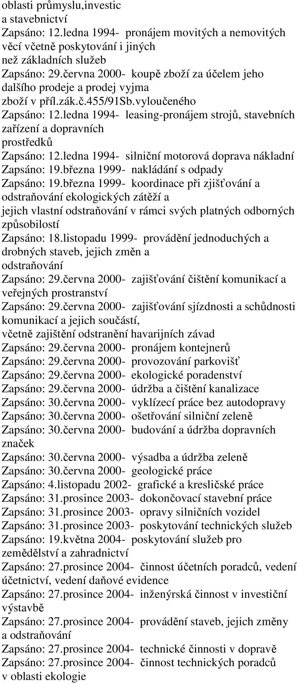 ledna 1994- leasing-pronájem strojů, stavebních zařízení a dopravních prostředků Zapsáno: 12.ledna 1994- silniční motorová doprava nákladní Zapsáno: 19.března 1999- nakládání s odpady Zapsáno: 19.