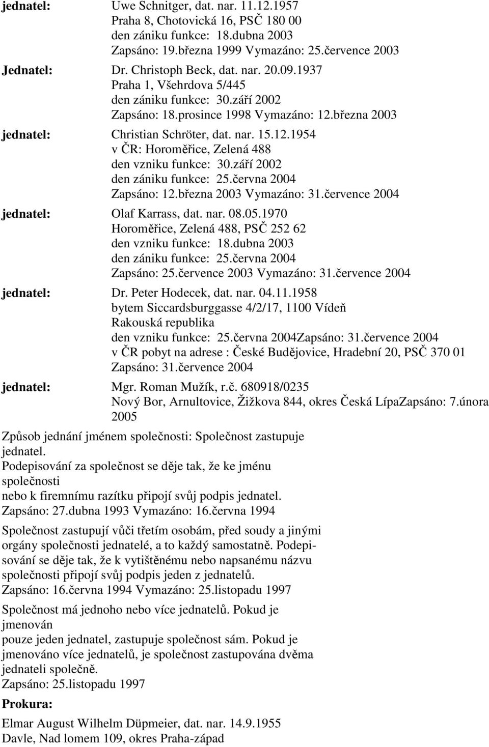 září 2002 den zániku funkce: 25.června 2004 Zapsáno: 12.března 2003 Vymazáno: 31.července 2004 jednatel: Olaf Karrass, dat. nar. 08.05.1970 Horoměřice, Zelená 488, PSČ 252 62 den vzniku funkce: 18.