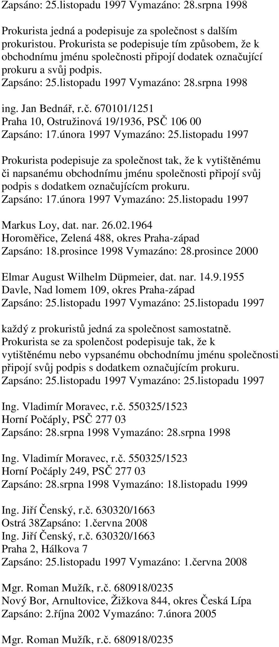 února 1997 Vymazáno: 25.listopadu 1997 Prokurista podepisuje za společnost tak, že k vytištěnému či napsanému obchodnímu jménu společnosti připojí svůj podpis s dodatkem označujícícm prokuru.