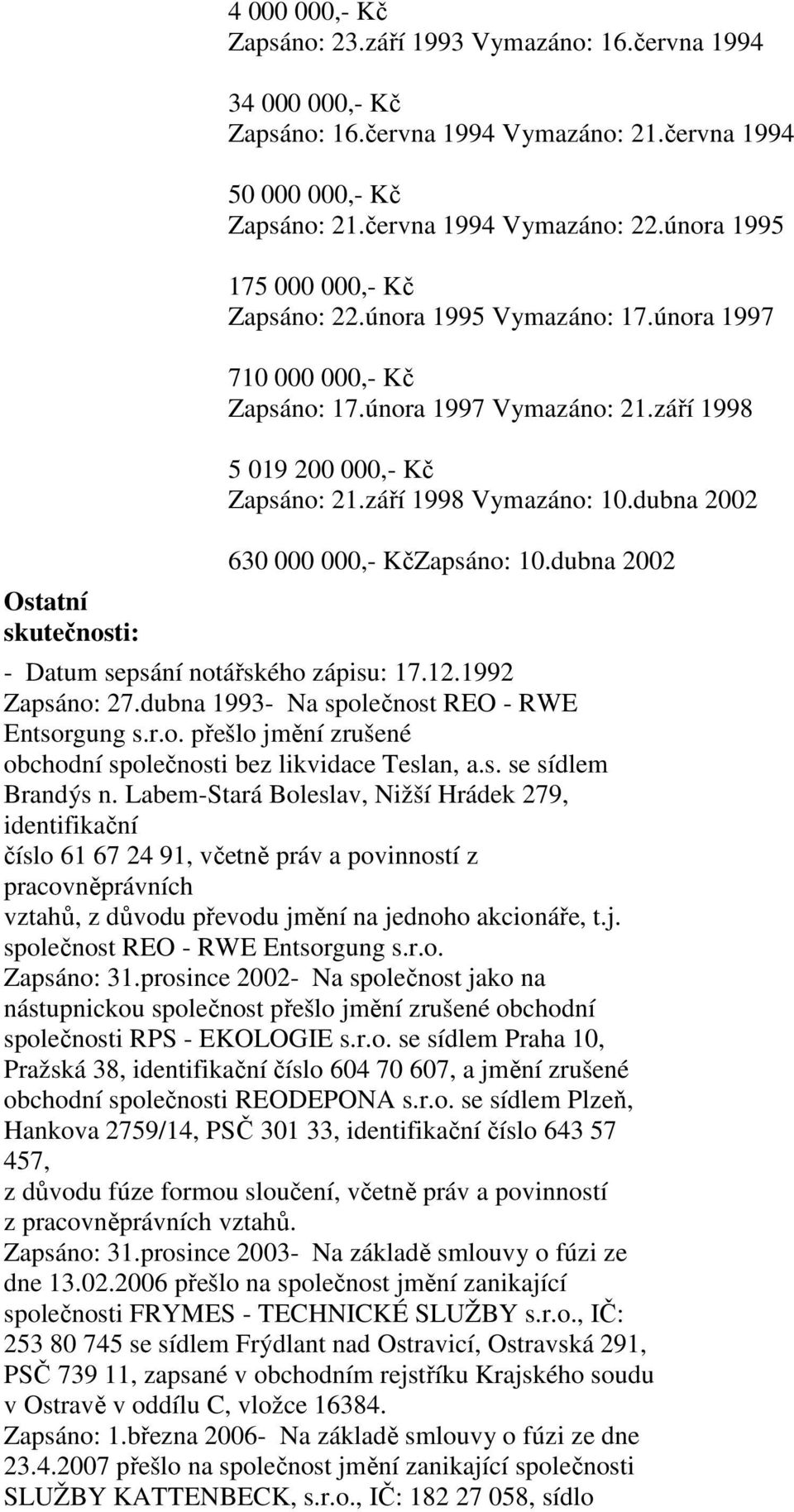 září 1998 Vymazáno: 10.dubna 2002 630 000 000,- KčZapsáno: 10.dubna 2002 - Datum sepsání notářského zápisu: 17.12.1992 Zapsáno: 27.dubna 1993- Na společnost REO - RWE Entsorgung s.r.o. přešlo jmění zrušené obchodní společnosti bez likvidace Teslan, a.