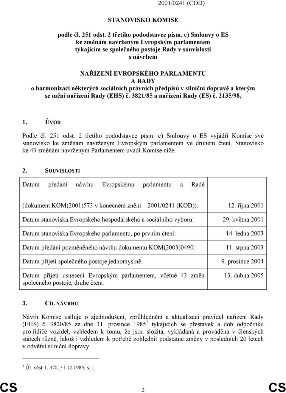 právních předpisů v silniční dopravě a kterým se mění nařízení Rady (EHS) č. 3821/85 a nařízení Rady (ES) č. 2135/98, 1. ÚVOD Podle čl. 251 odst. 2 třetího pododstavce písm.