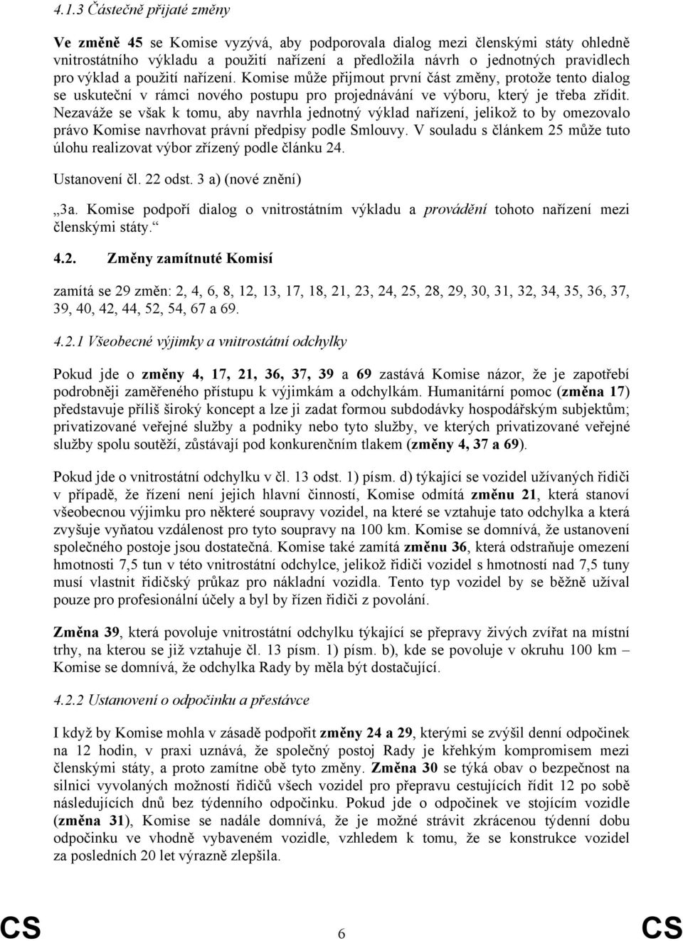 Nezaváže se však k tomu, aby navrhla jednotný výklad nařízení, jelikož to by omezovalo právo Komise navrhovat právní předpisy podle Smlouvy.