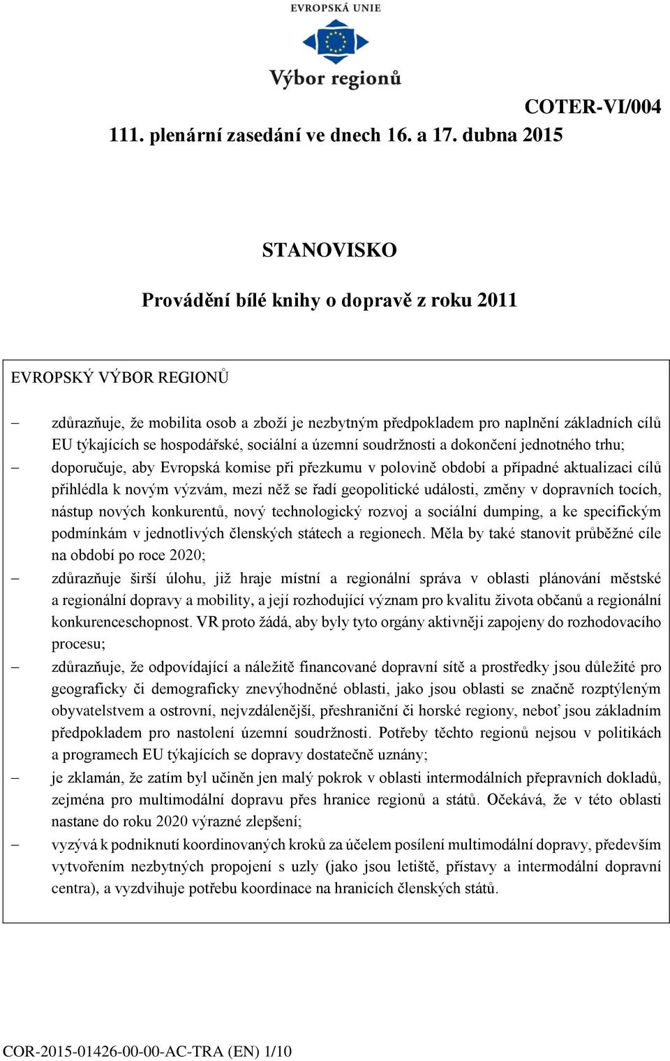 hospodářské, sociální a územní soudržnosti a dokončení jednotného trhu; doporučuje, aby Evropská komise při přezkumu v polovině období a případné aktualizaci cílů přihlédla k novým výzvám, mezi něž