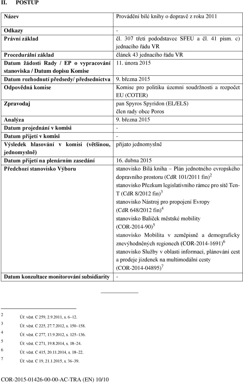 března 2015 Odpovědná komise Komise pro politiku územní soudržnosti a rozpočet EU (COTER) Zpravodaj pan Spyros Spyridon (EL/ELS) člen rady obce Poros Analýza 9.