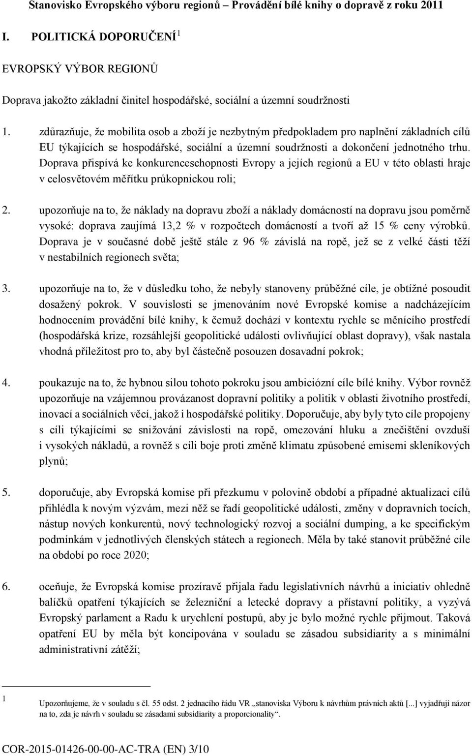 zdůrazňuje, že mobilita osob a zboží je nezbytným předpokladem pro naplnění základních cílů EU týkajících se hospodářské, sociální a územní soudržnosti a dokončení jednotného trhu.