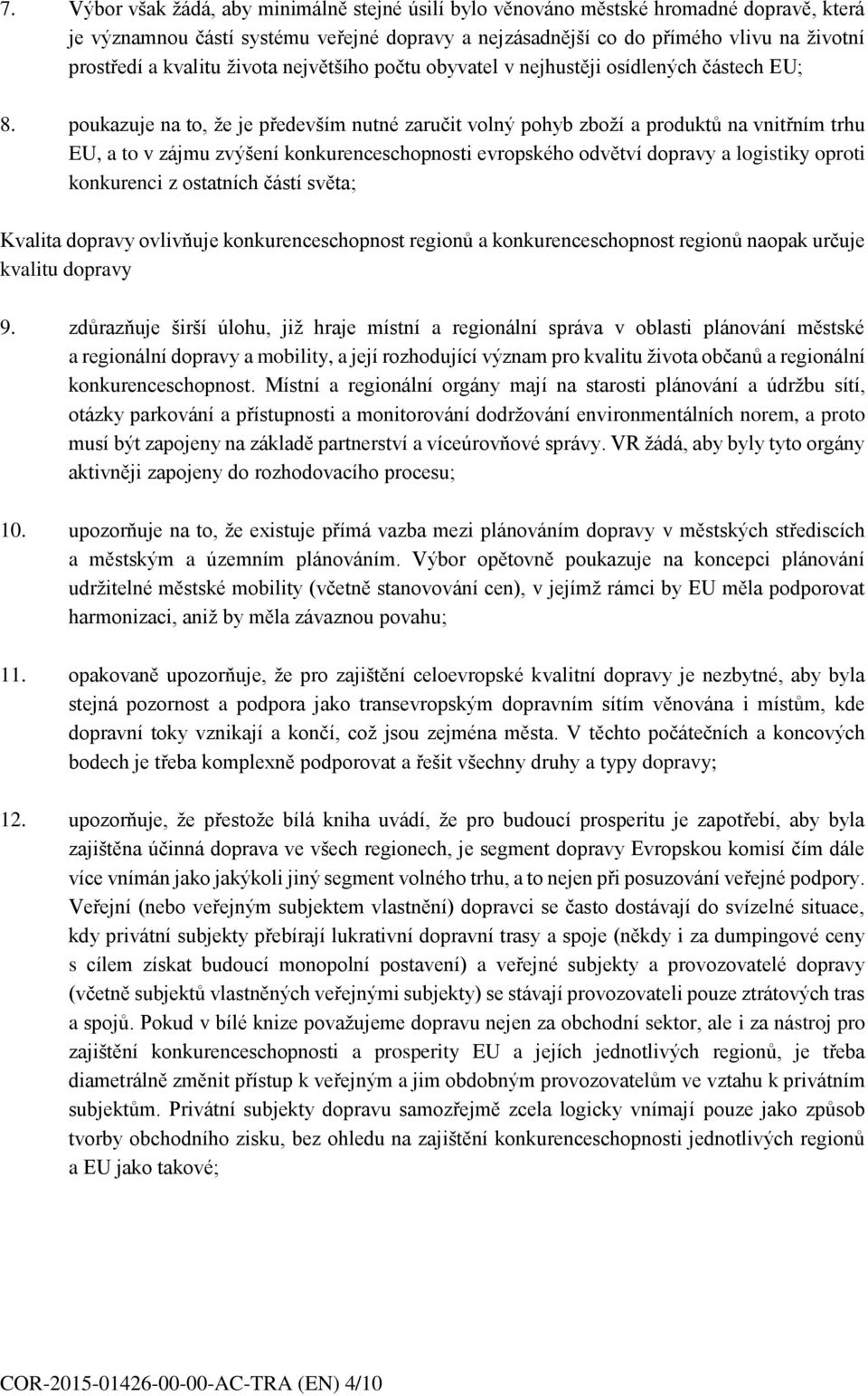 poukazuje na to, že je především nutné zaručit volný pohyb zboží a produktů na vnitřním trhu EU, a to v zájmu zvýšení konkurenceschopnosti evropského odvětví dopravy a logistiky oproti konkurenci z