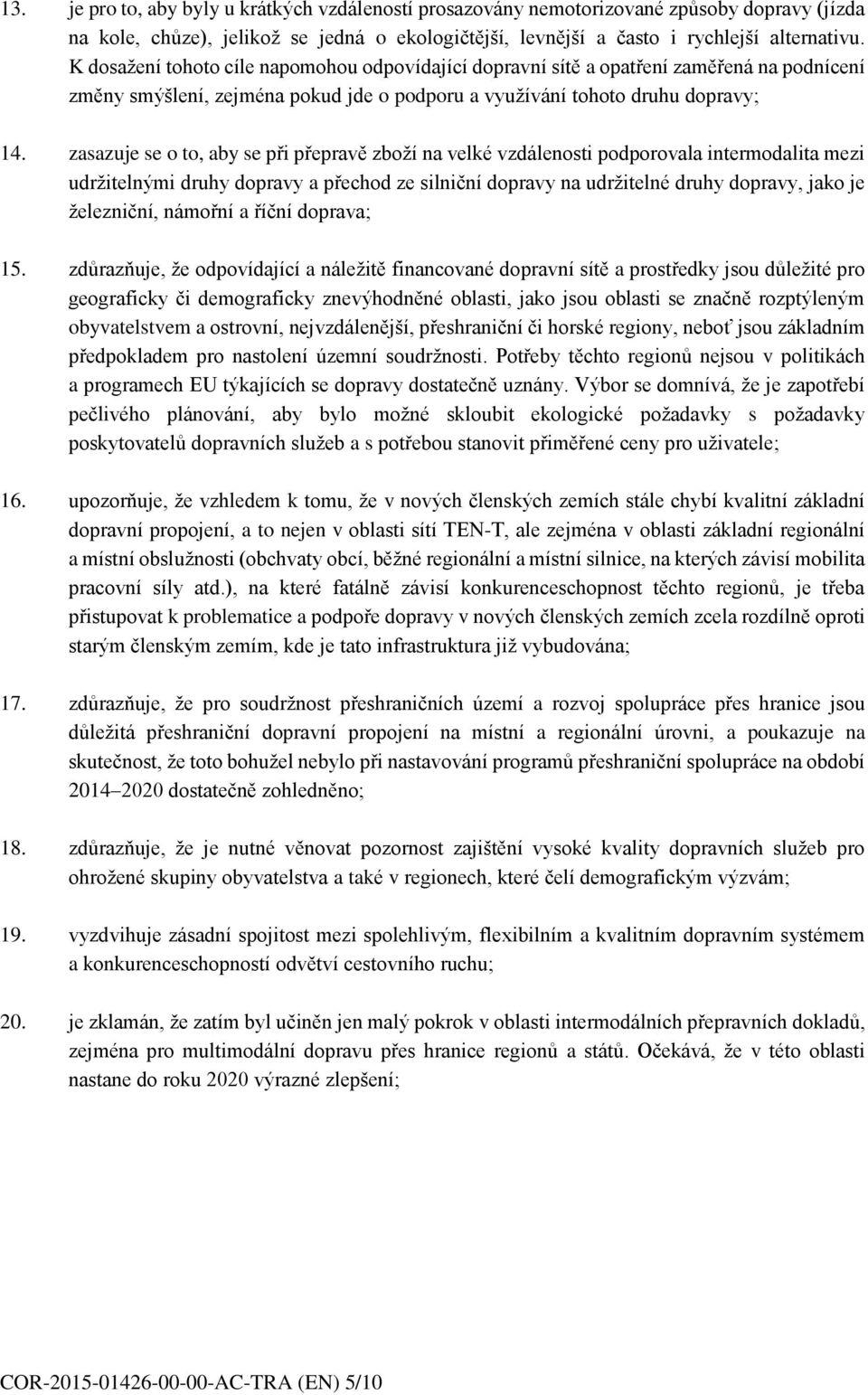 zasazuje se o to, aby se při přepravě zboží na velké vzdálenosti podporovala intermodalita mezi udržitelnými druhy dopravy a přechod ze silniční dopravy na udržitelné druhy dopravy, jako je