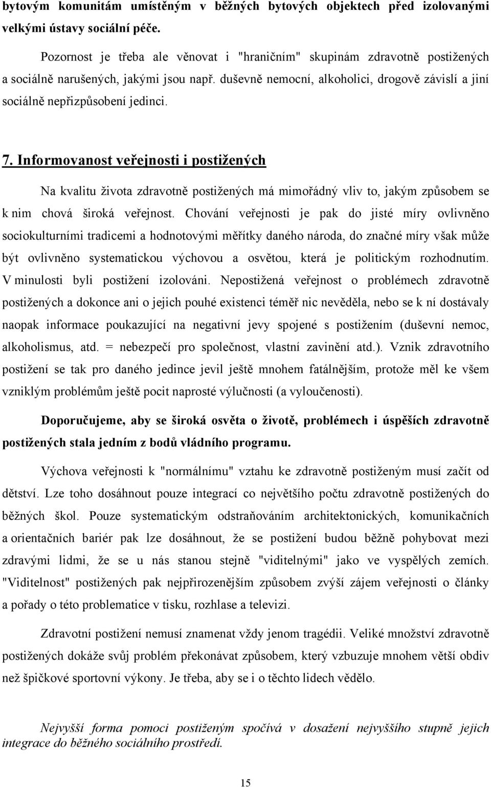 duševně nemocní, alkoholici, drogově závislí a jiní sociálně nepřizpůsobení jedinci. 7.