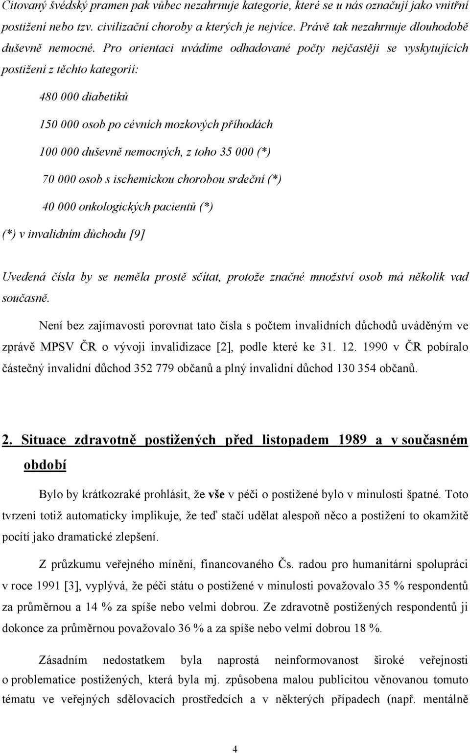 Pro orientaci uvádíme odhadované počty nejčastěji se vyskytujících postižení z těchto kategorií: 480 000 diabetiků 150 000 osob po cévních mozkových příhodách 100 000 duševně nemocných, z toho 35 000