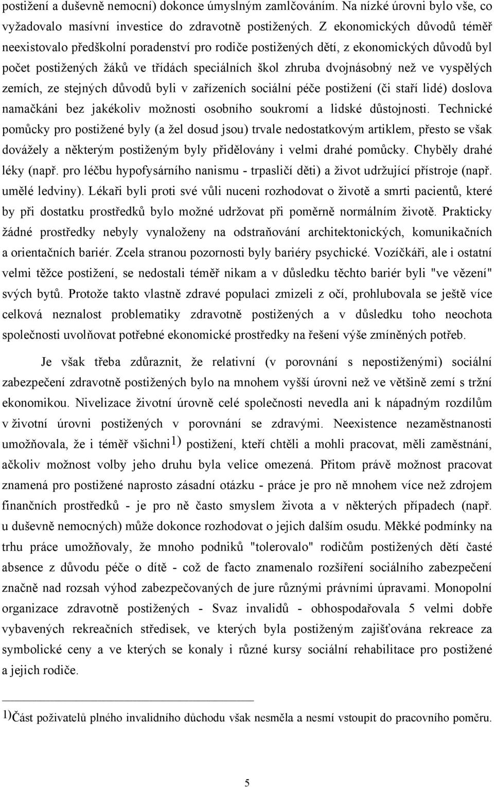 vyspělých zemích, ze stejných důvodů byli v zařízeních sociální péče postižení (či staří lidé) doslova namačkáni bez jakékoliv možnosti osobního soukromí a lidské důstojnosti.