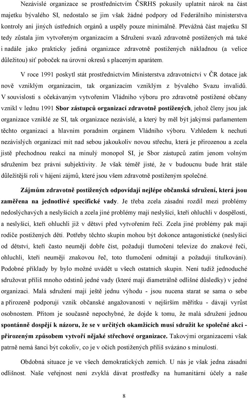 Převážná část majetku SI tedy zůstala jím vytvořeným organizacím a Sdružení svazů zdravotně postižených má také i nadále jako prakticky jediná organizace zdravotně postižených nákladnou (a velice