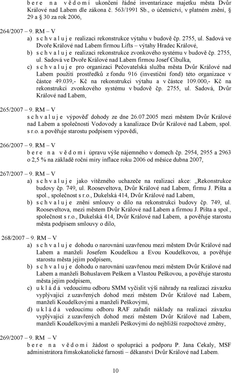 Sadová ve Dvoře Králové nad Labem firmou Lifts výtahy Hradec Králové, b) s c h v a l u j e realizaci rekonstrukce zvonkového systému v budově čp. 2755, ul.