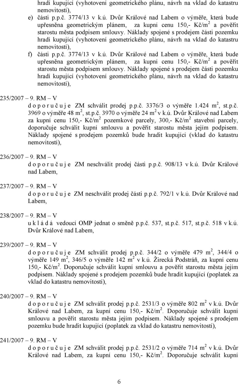 Náklady spojené s prodejem části pozemku hradí kupující (vyhotovení geometrického plánu, návrh na vklad do katastru f) části p.p.č. 3774/13 v k.ú.