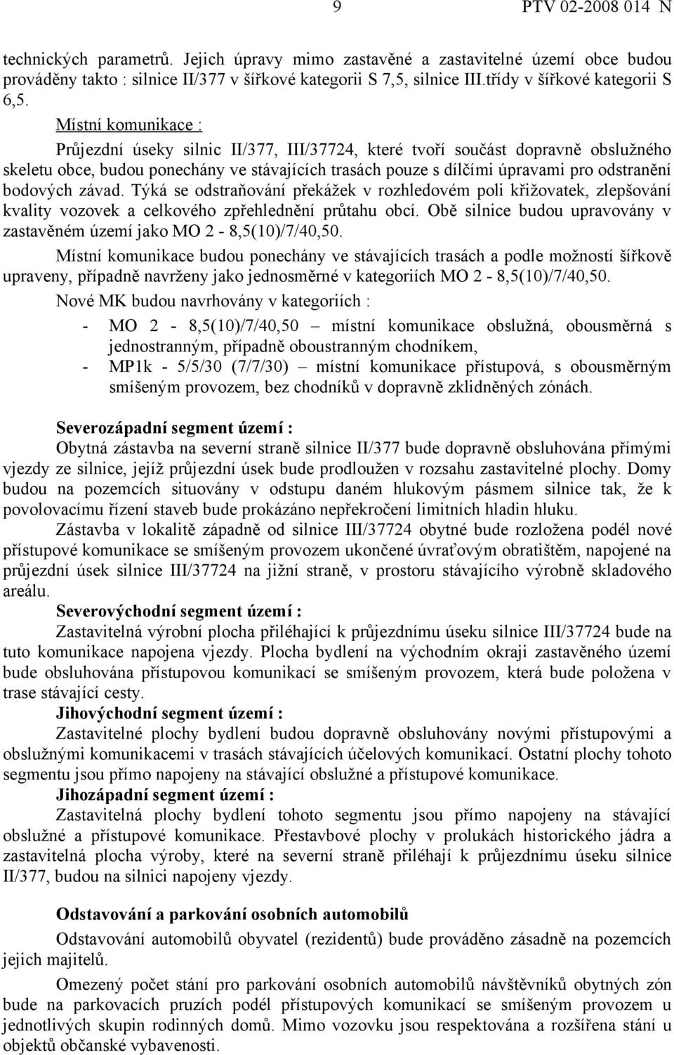 Místní komunikace : Průjezdní úseky silnic II/377, III/37724, které tvoří součást dopravně obslužného skeletu obce, budou ponechány ve stávajících trasách pouze s dílčími úpravami pro odstranění