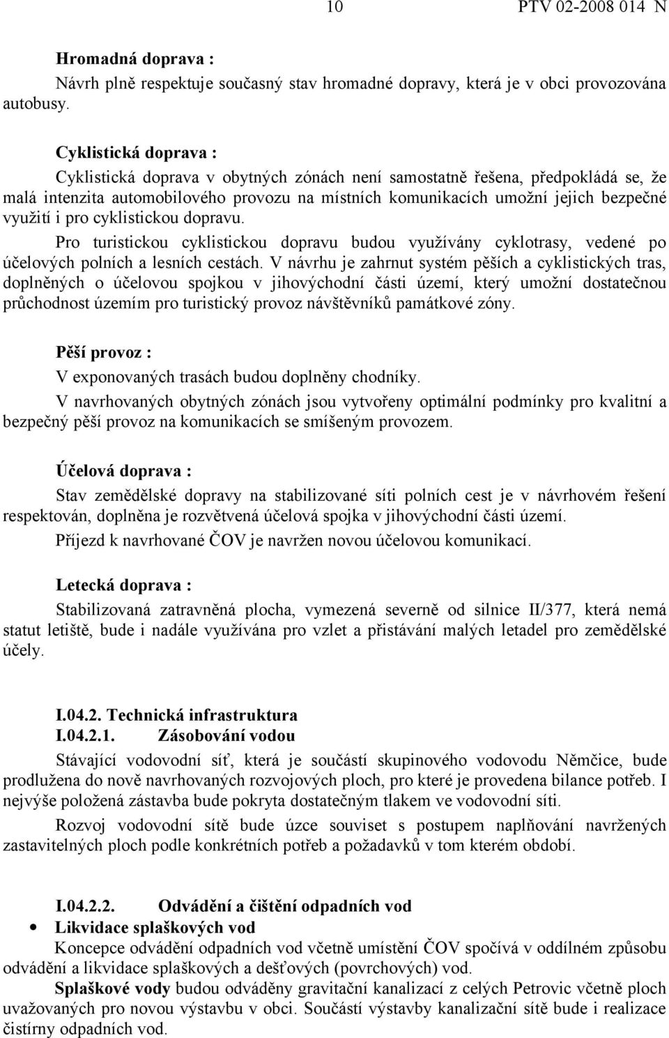 pro cyklistickou dopravu. Pro turistickou cyklistickou dopravu budou využívány cyklotrasy, vedené po účelových polních a lesních cestách.