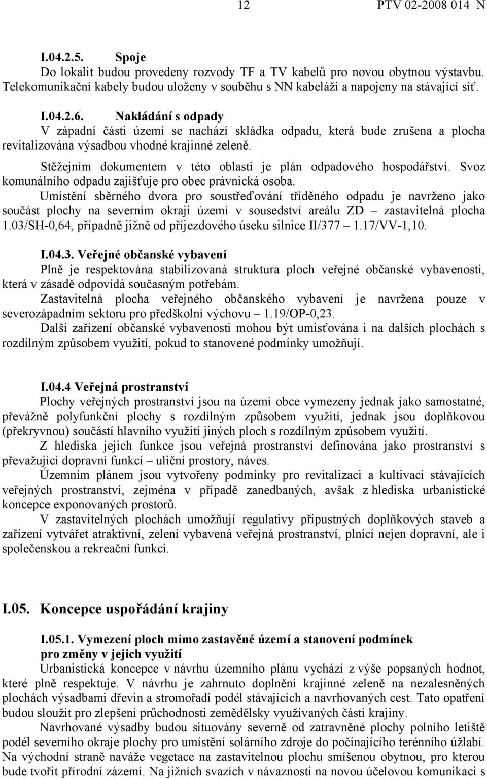 Nakládání s odpady V západní části území se nachází skládka odpadu, která bude zrušena a plocha revitalizována výsadbou vhodné krajinné zeleně.