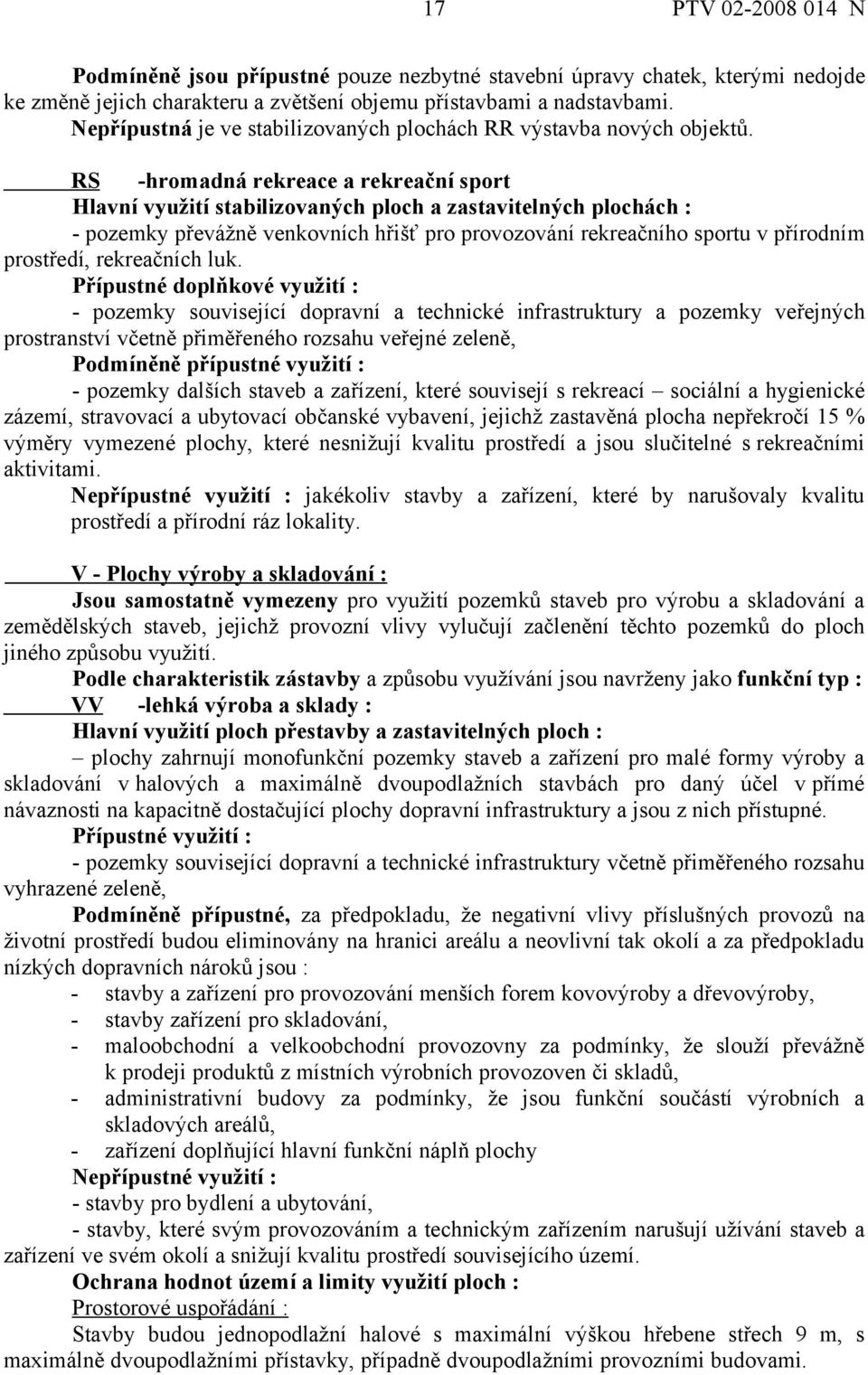 RS -hromadná rekreace a rekreační sport Hlavní využití stabilizovaných ploch a zastavitelných plochách : - pozemky převážně venkovních hřišť pro provozování rekreačního sportu v přírodním prostředí,