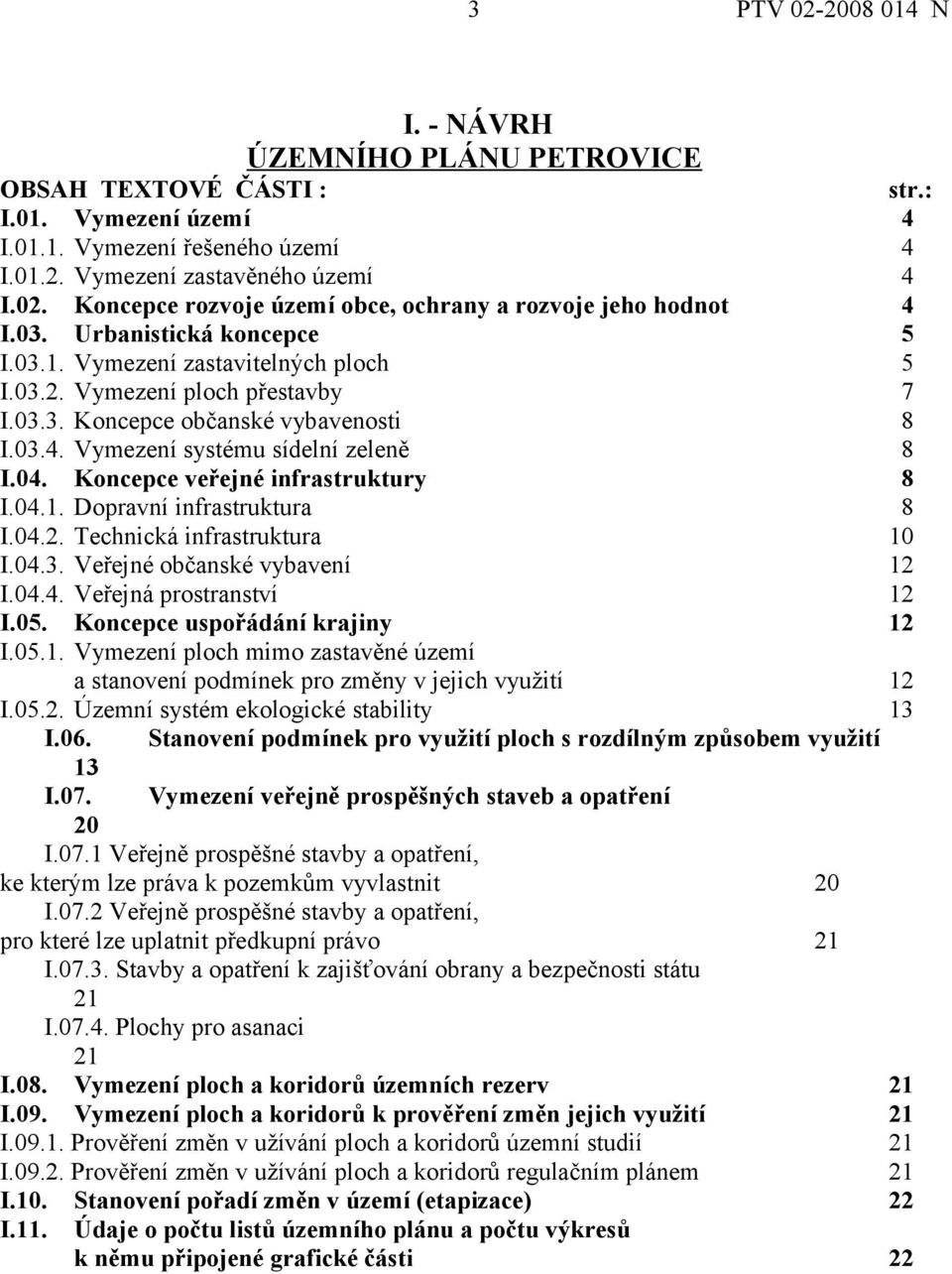 Koncepce veřejné infrastruktury 8 I.04.1. Dopravní infrastruktura 8 I.04.2. Technická infrastruktura 10 I.04.3. Veřejné občanské vybavení 12 I.04.4. Veřejná prostranství 12 I.05.