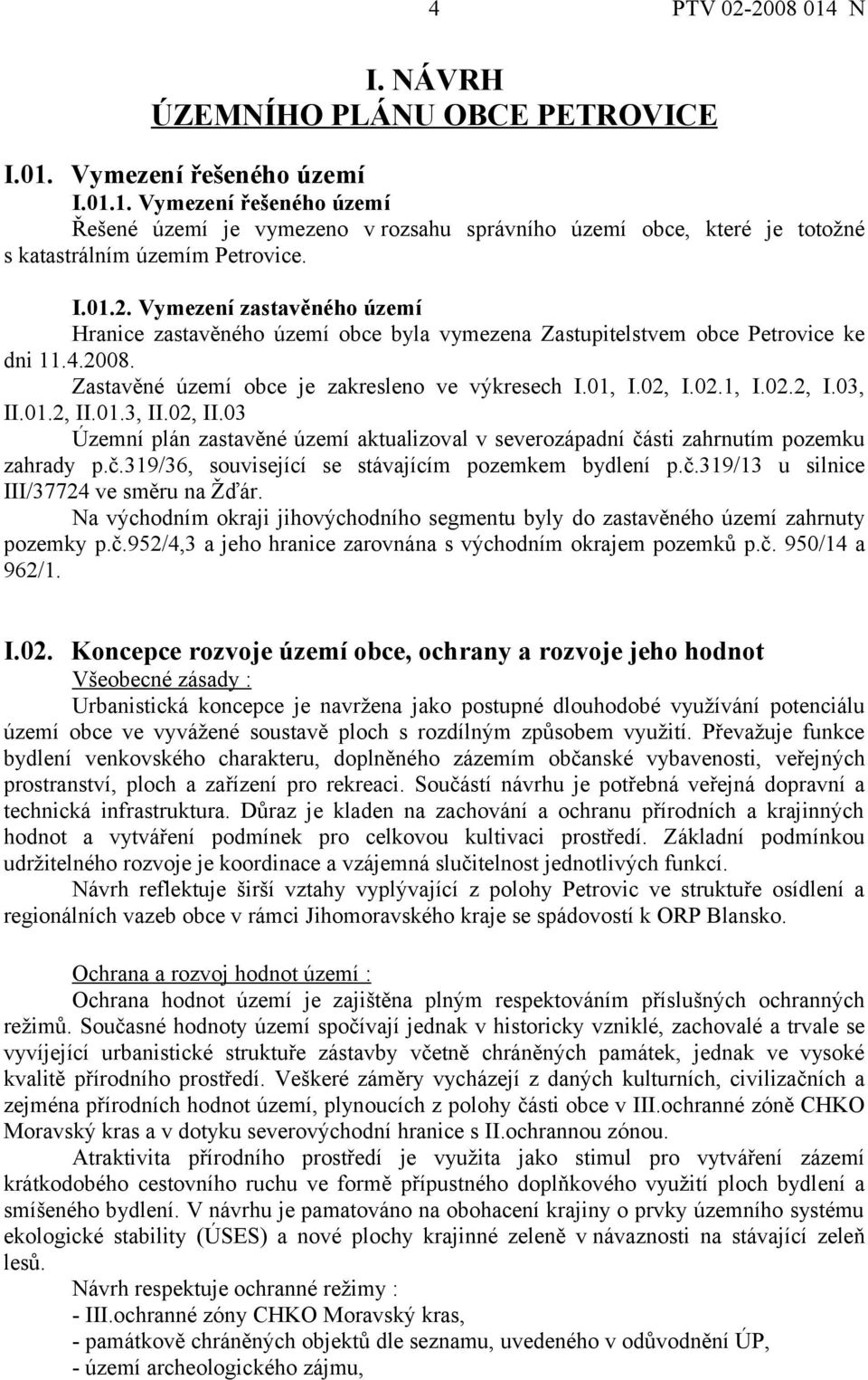 01.2, II.01.3, II.02, II.03 Územní plán zastavěné území aktualizoval v severozápadní části zahrnutím pozemku zahrady p.č.319/36, související se stávajícím pozemkem bydlení p.č.319/13 u silnice III/37724 ve směru na Žďár.